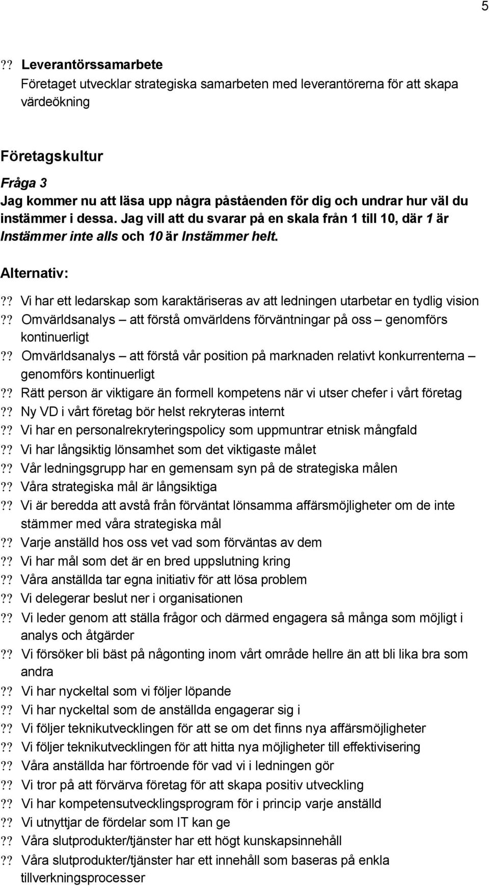 ? Vi har ett ledarskap som karaktäriseras av att ledningen utarbetar en tydlig vision?? Omvärldsanalys att förstå omvärldens förväntningar på oss genomförs kontinuerligt?