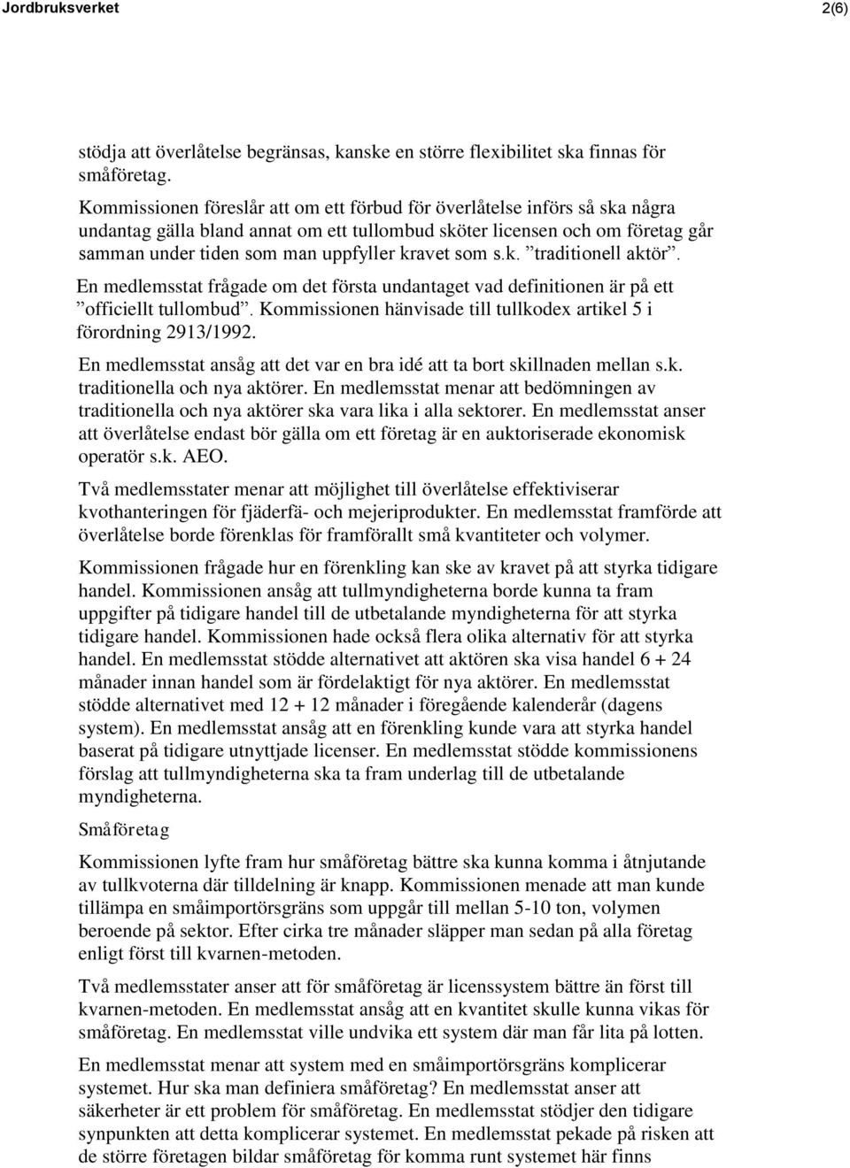 som s.k. traditionell aktör. En medlemsstat frågade om det första undantaget vad definitionen är på ett officiellt tullombud. Kommissionen hänvisade till tullkodex artikel 5 i förordning 2913/1992.