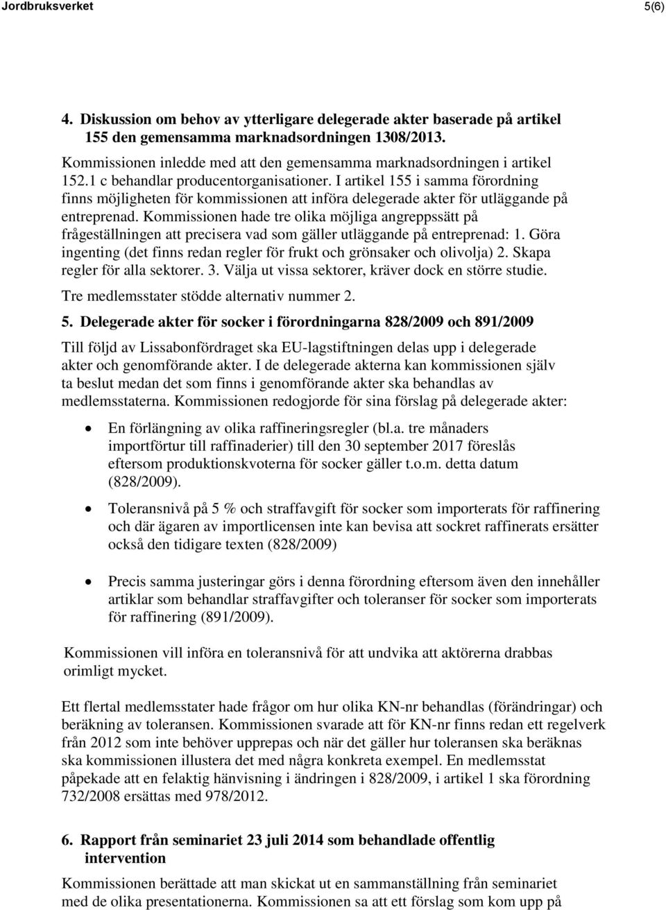 I artikel 155 i samma förordning finns möjligheten för kommissionen att införa delegerade akter för utläggande på entreprenad.