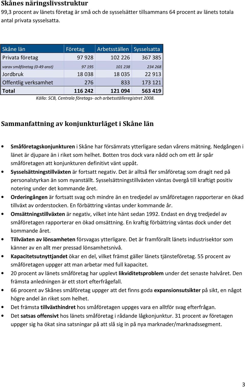 116242 12194 563419 Källa: SCB, Centrala företags- och arbetsställeregistret 28.