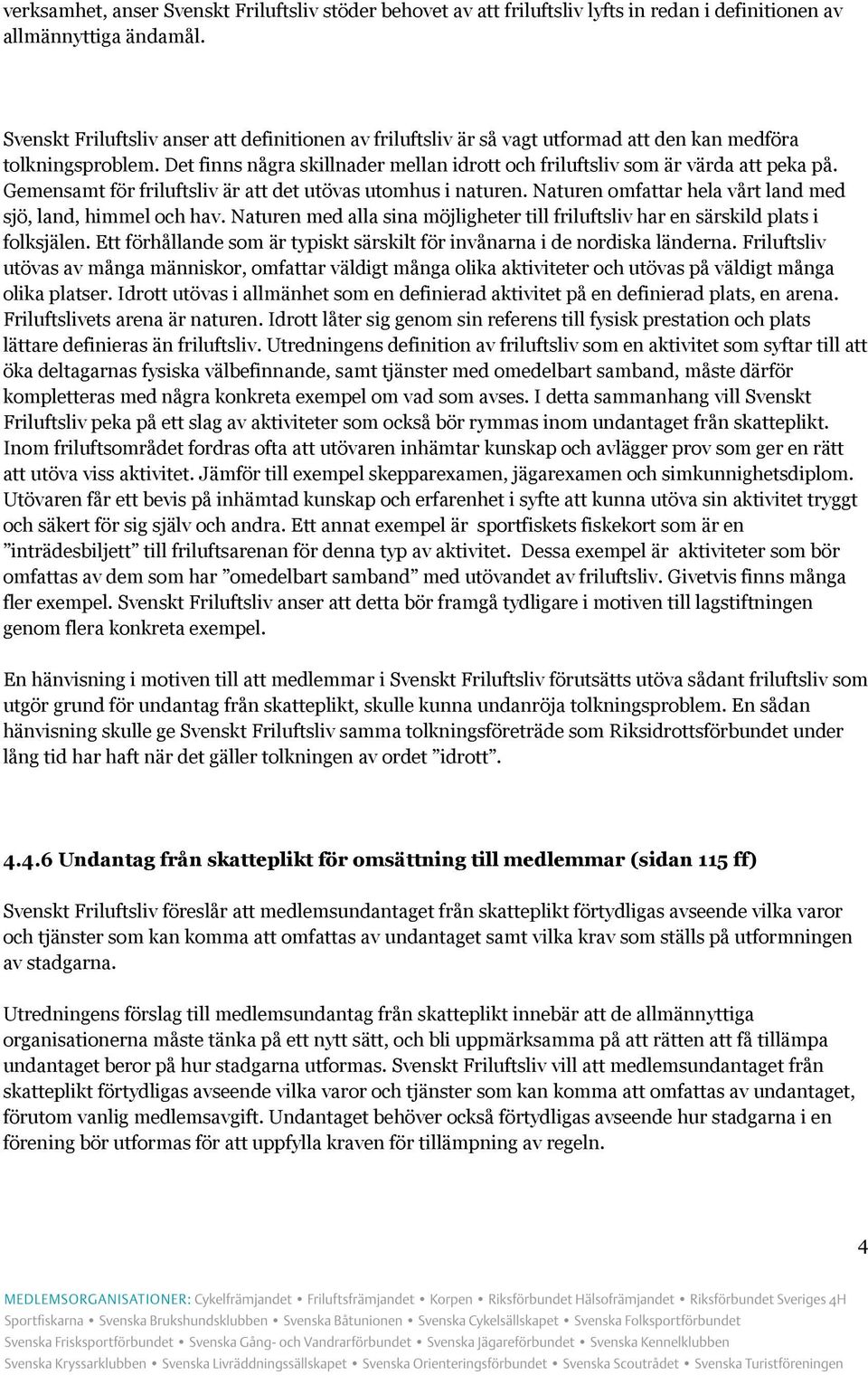 Gemensamt för friluftsliv är att det utövas utomhus i naturen. Naturen omfattar hela vårt land med sjö, land, himmel och hav.