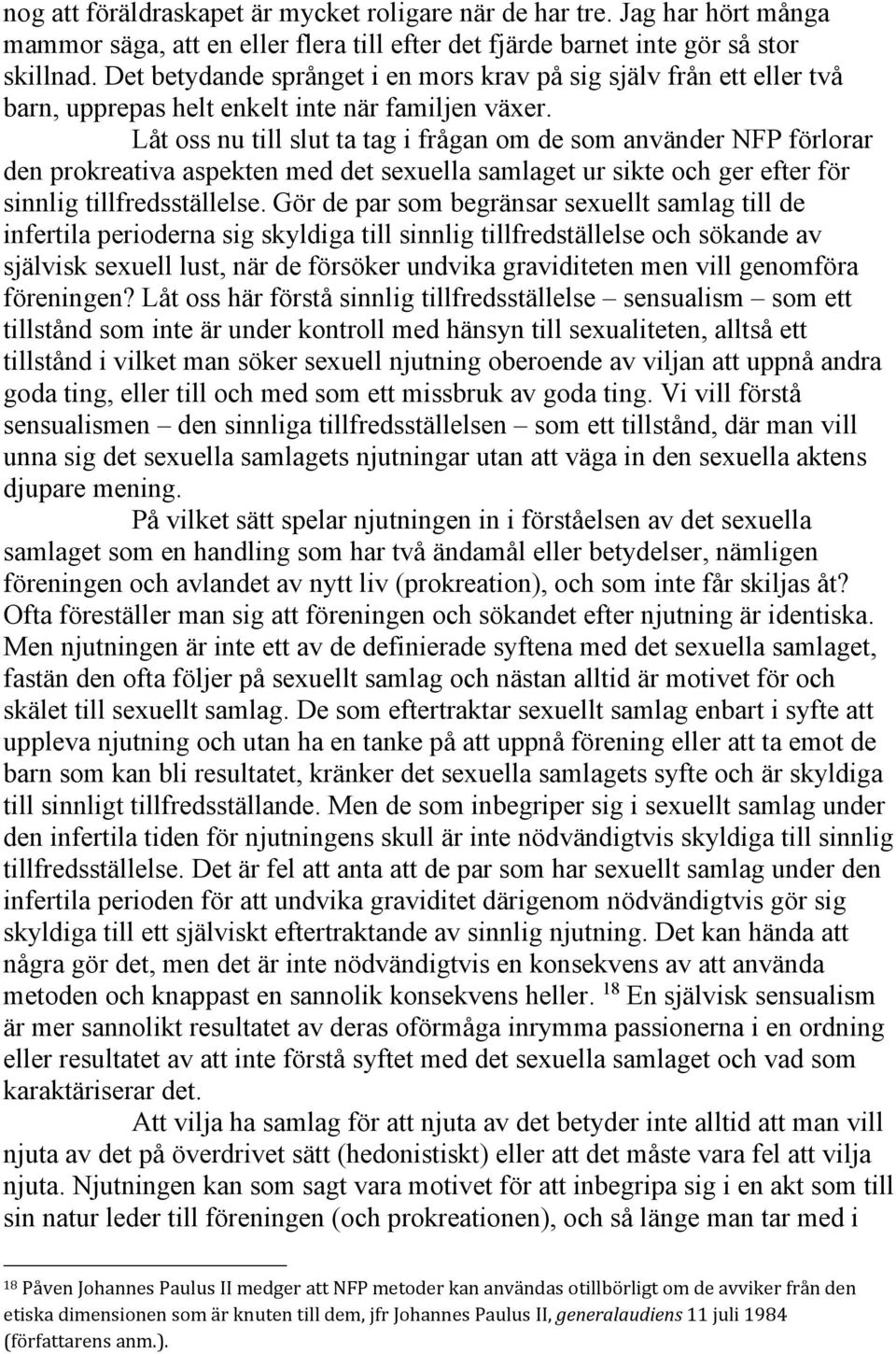 Låt oss nu till slut ta tag i frågan om de som använder NFP förlorar den prokreativa aspekten med det sexuella samlaget ur sikte och ger efter för sinnlig tillfredsställelse.