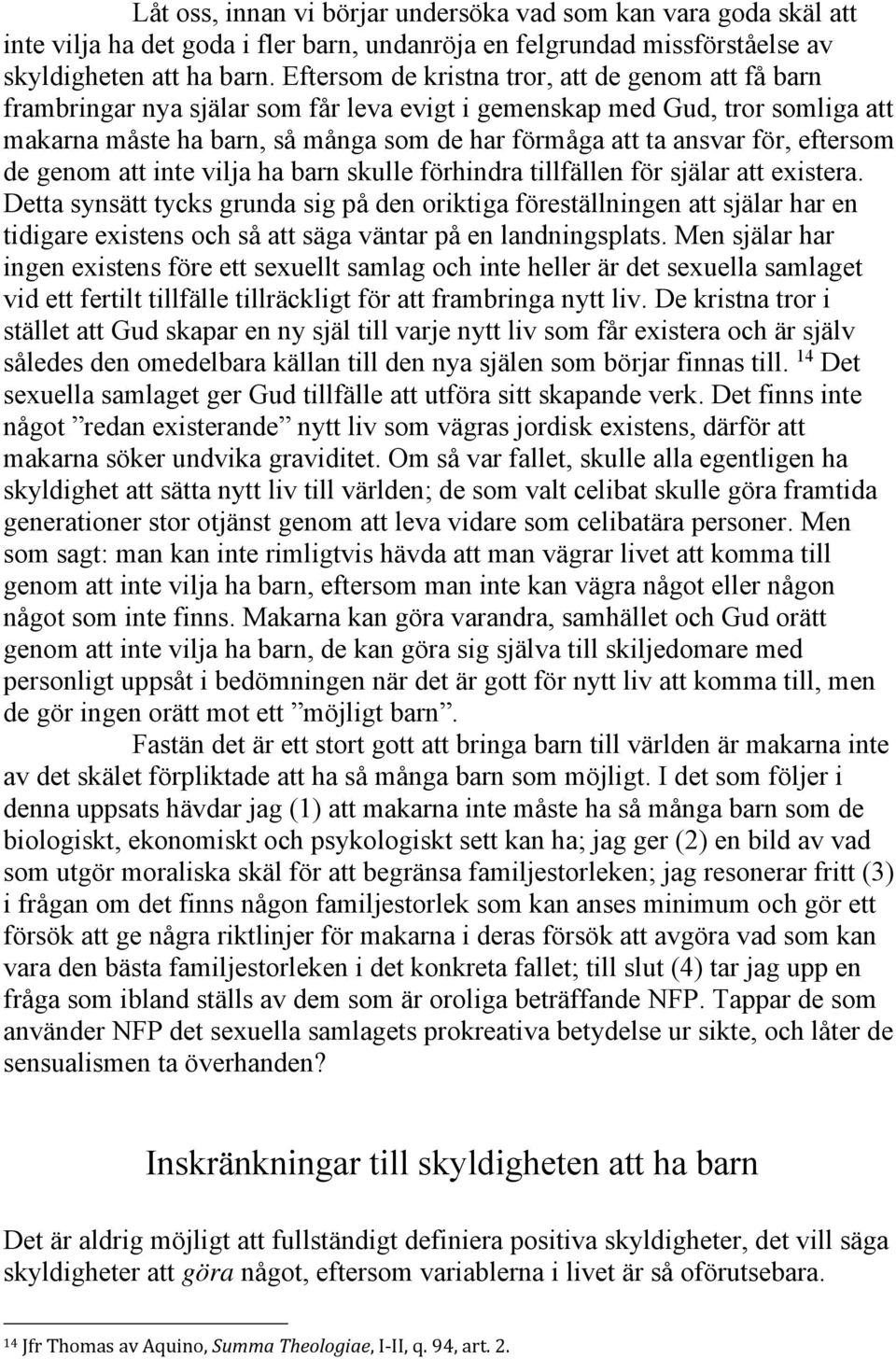 för, eftersom de genom att inte vilja ha barn skulle förhindra tillfällen för själar att existera.