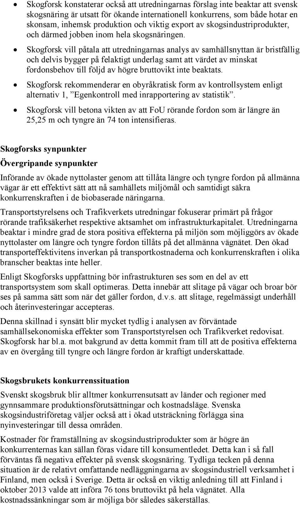 Skogforsk vill påtala att utredningarnas analys av samhällsnyttan är bristfällig och delvis bygger på felaktigt underlag samt att värdet av minskat fordonsbehov till följd av högre bruttovikt inte