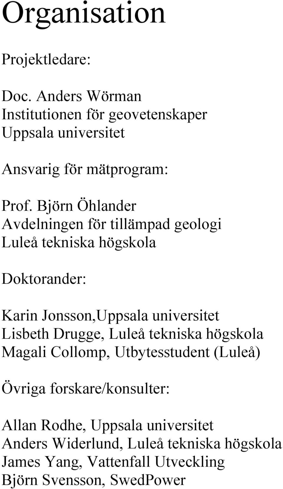 Björn Öhlander Avdelningen för tillämpad geologi Luleå tekniska högskola Doktorander: Karin Jonsson,Uppsala universitet