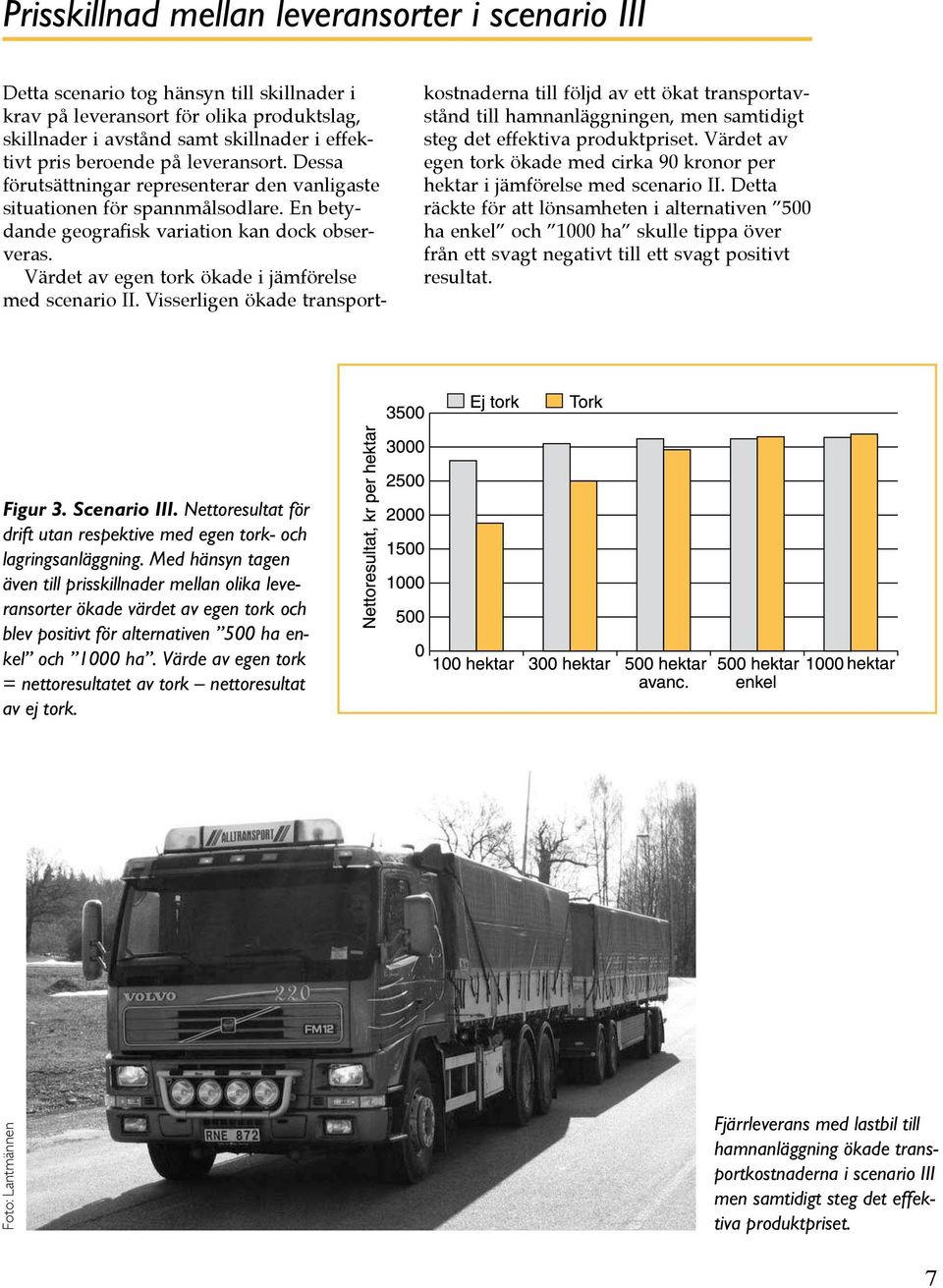 Värdet av egen tork ökade i jämförelse med scenario II.