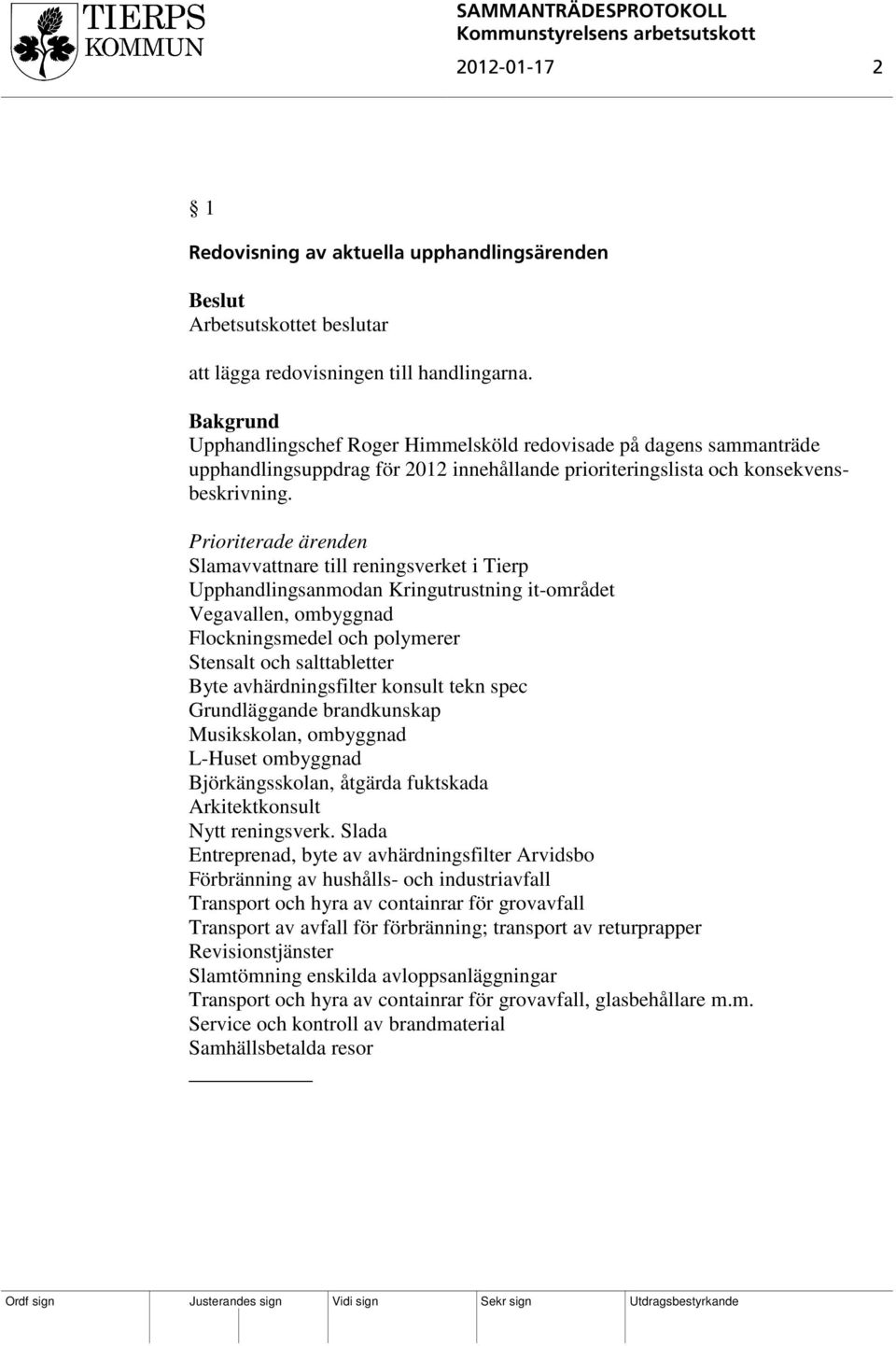 Prioriterade ärenden Slamavvattnare till reningsverket i Tierp Upphandlingsanmodan Kringutrustning it-området Vegavallen, ombyggnad Flockningsmedel och polymerer Stensalt och salttabletter Byte