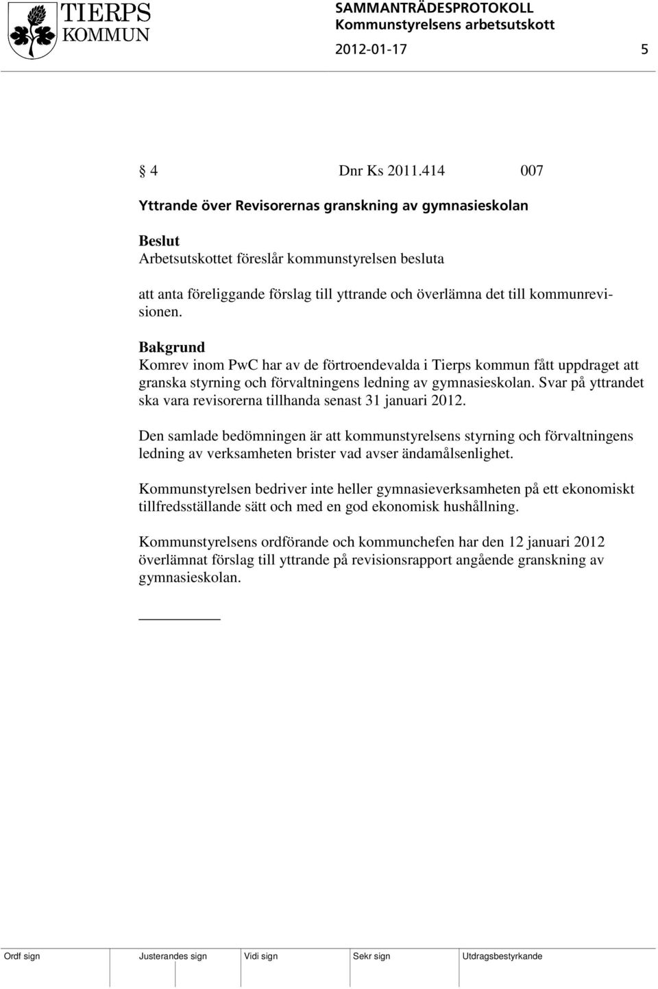 kommunrevisionen. Komrev inom PwC har av de förtroendevalda i Tierps kommun fått uppdraget att granska styrning och förvaltningens ledning av gymnasieskolan.