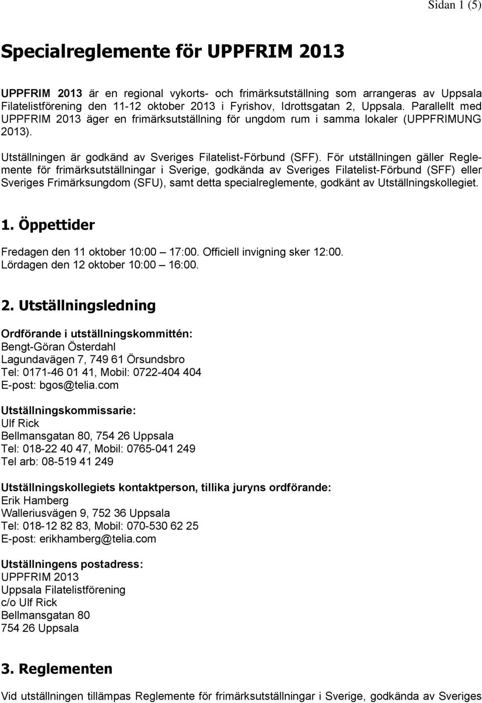 För utställningen gäller Reglemente för frimärksutställningar i Sverige, godkända av Sveriges Filatelist-Förbund (SFF) eller Sveriges Frimärksungdom (SFU), samt detta specialreglemente, godkänt av