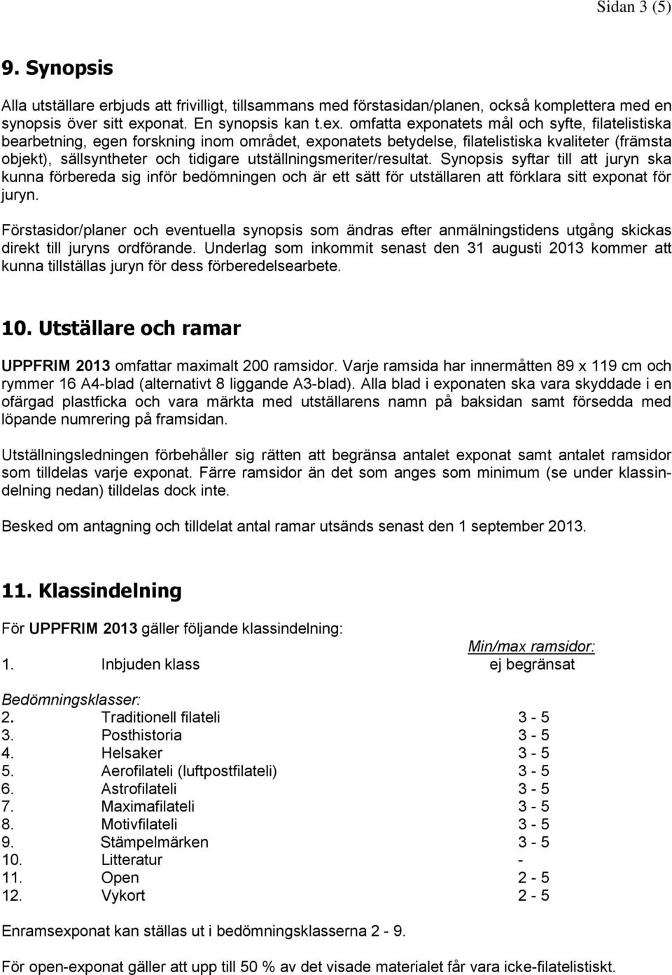 omfatta exponatets mål och syfte, filatelistiska bearbetning, egen forskning inom området, exponatets betydelse, filatelistiska kvaliteter (främsta objekt), sällsyntheter och tidigare