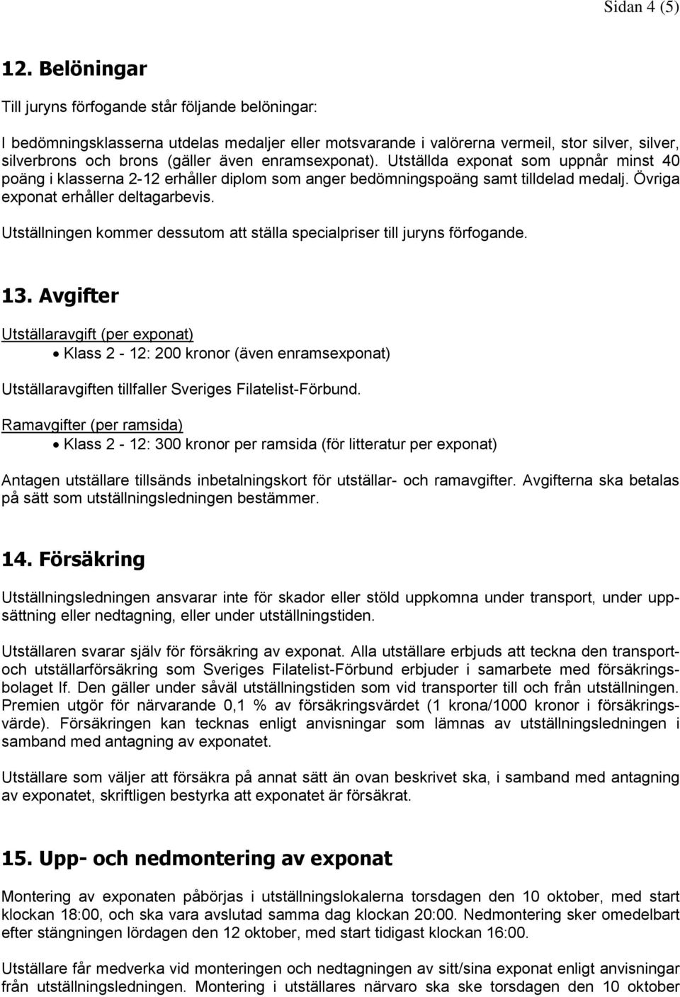 enramsexponat). Utställda exponat som uppnår minst 40 poäng i klasserna 2-12 erhåller diplom som anger bedömningspoäng samt tilldelad medalj. Övriga exponat erhåller deltagarbevis.