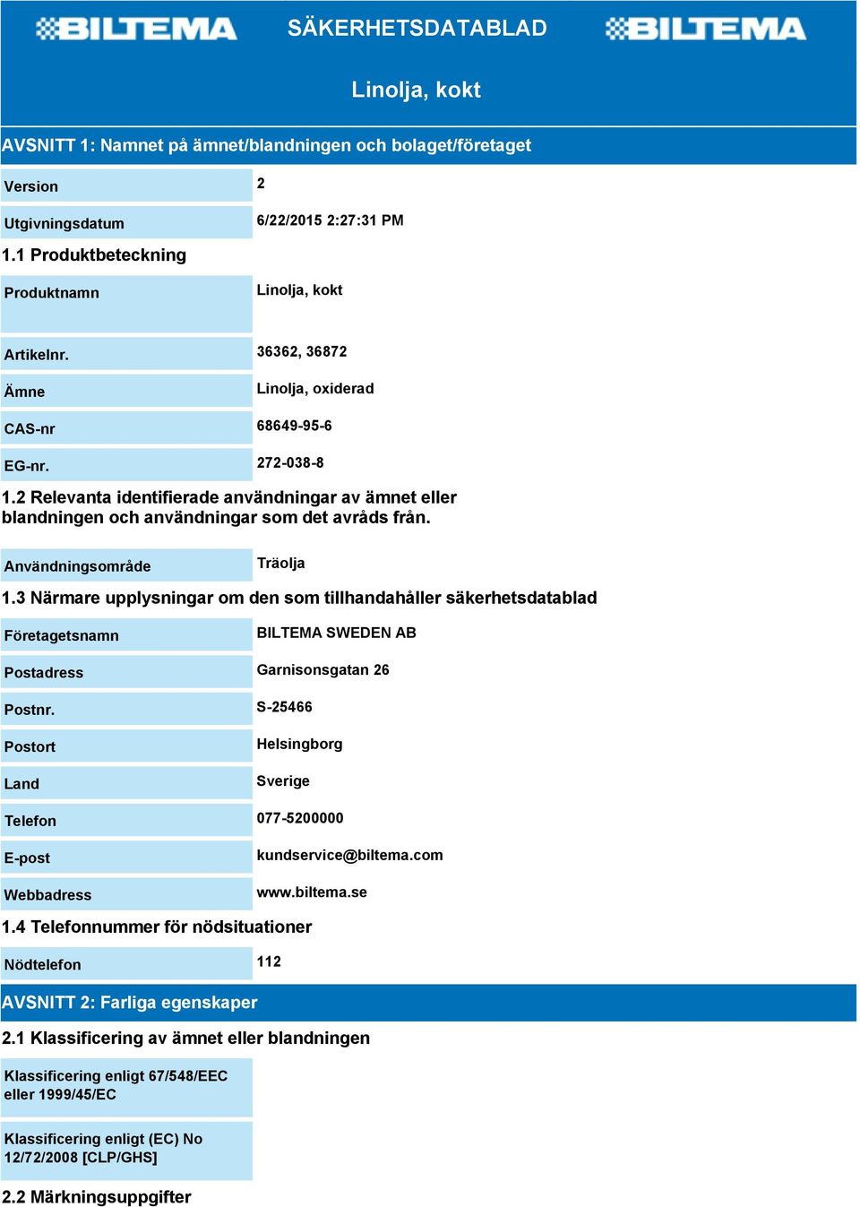 Användningsområde Träolja 1.3 Närmare upplysningar om den som tillhandahåller säkerhetsdatablad Företagetsnamn BILTEMA SWEDEN AB Postadress Garnisonsgatan 26 Postnr.