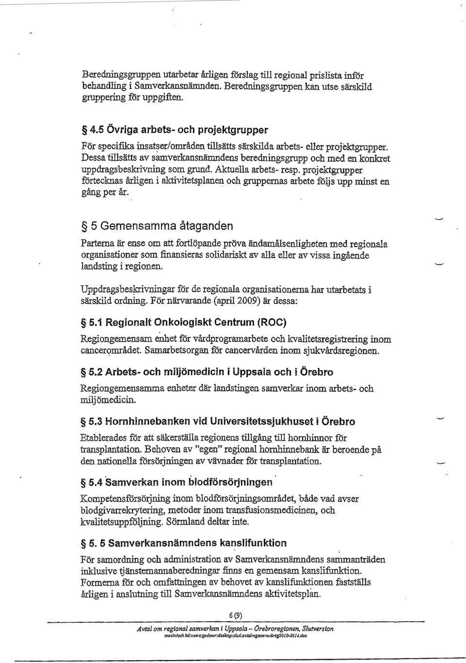 Dessa tillsätts av samverkansnämndens beredningsgrupp och med en konkret uppdrags beskrivning som grund. Aktuella arbets- resp.