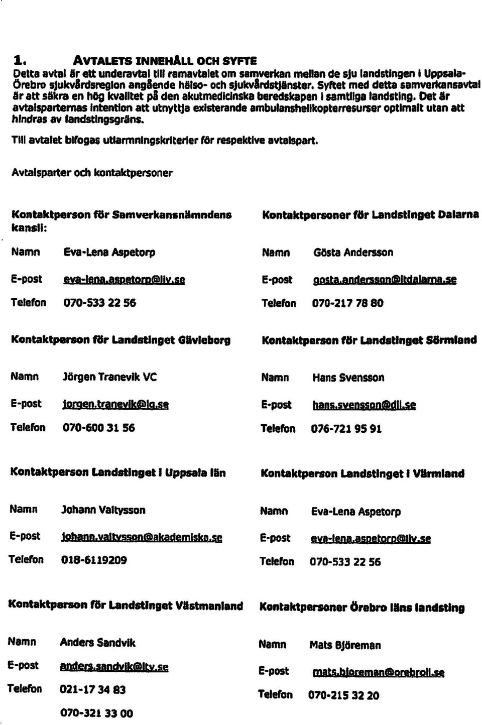 Oet lr avtalsparternas Intention att utnyttja existerande ambulanshellkopterresurser optimalt utan att hindras av fandstlngsgrlns. Tiii avtalet bifogas utlarmnlngskrlterler ror respektive avtalspart.