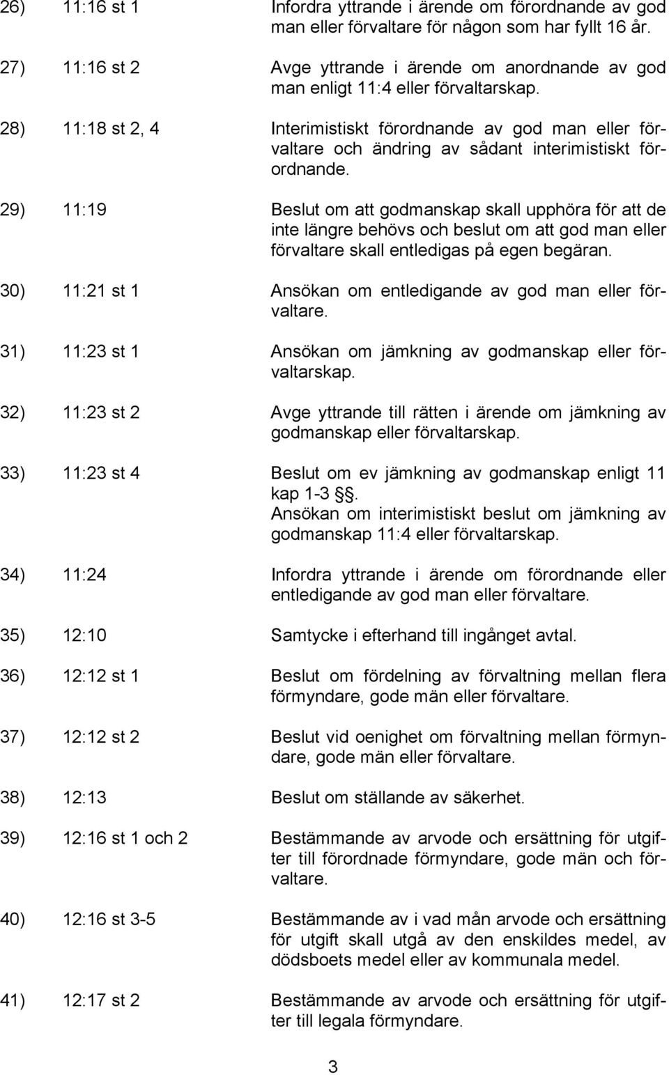 28) 11:18 st 2, 4 Interimistiskt förordnande av god man eller förvaltare och ändring av sådant interimistiskt förordnande.