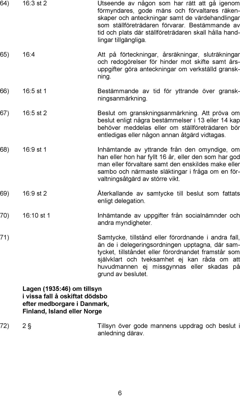 65) 16:4 Att på förteckningar, årsräkningar, sluträkningar och redogörelser för hinder mot skifte samt årsuppgifter göra anteckningar om verkställd granskning.