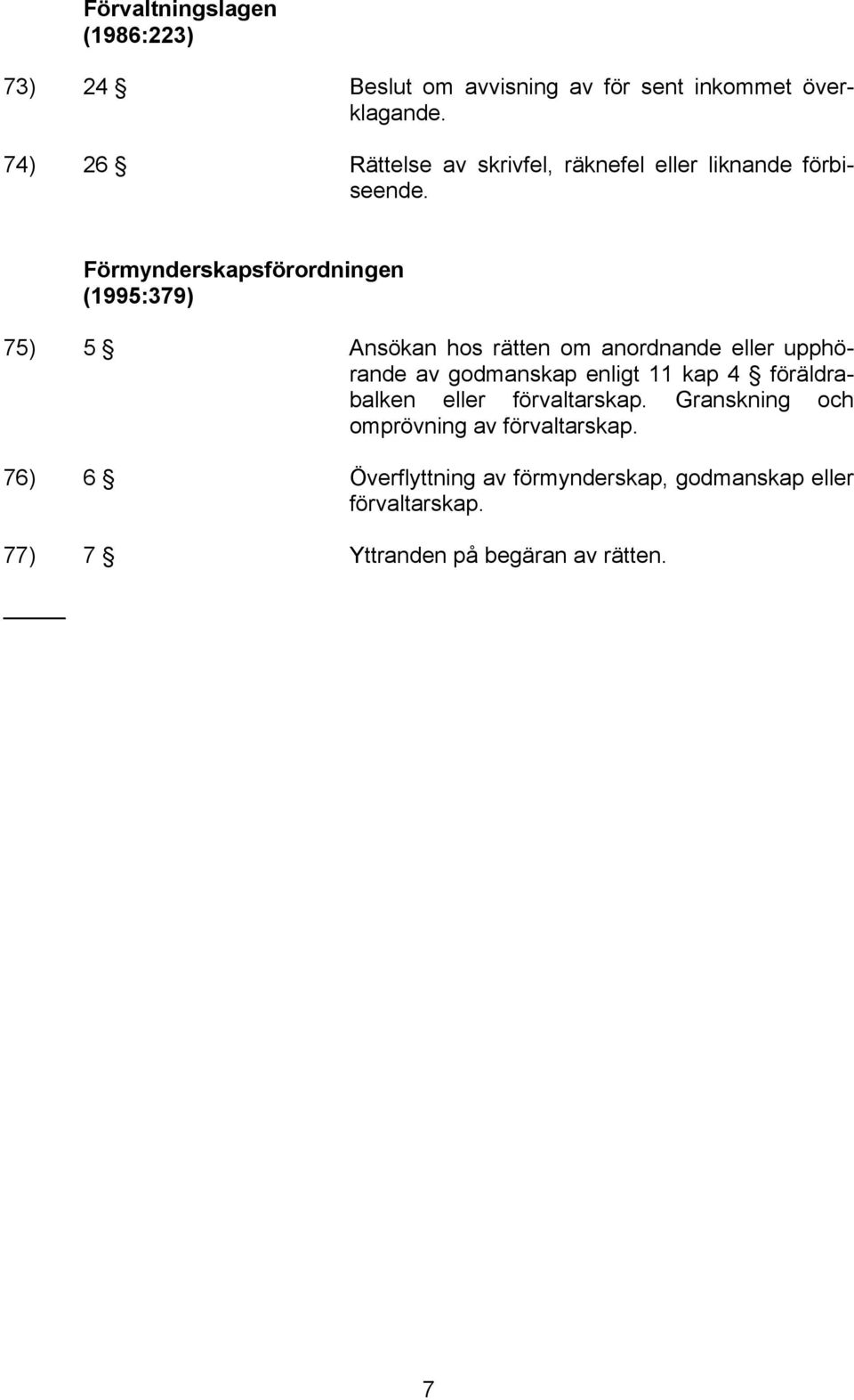 Förmynderskapsförordningen (1995:379) 75) 5 Ansökan hos rätten om anordnande eller upphörande av godmanskap enligt 11