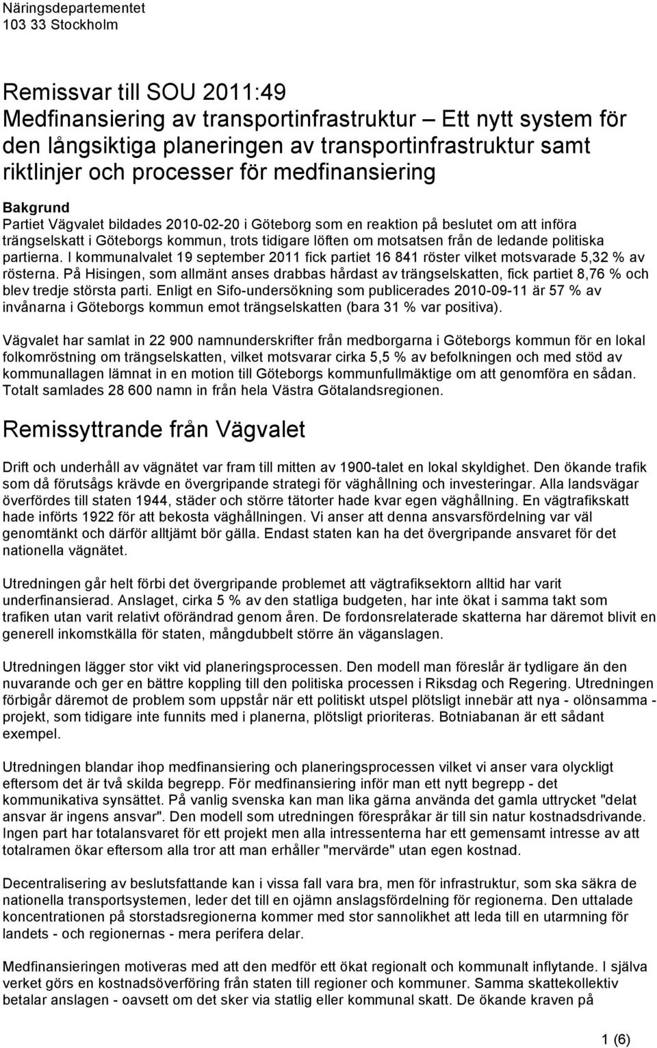 motsatsen från de ledande politiska partierna. I kommunalvalet 19 september 2011 fick partiet 16 841 röster vilket motsvarade 5,32 % av rösterna.