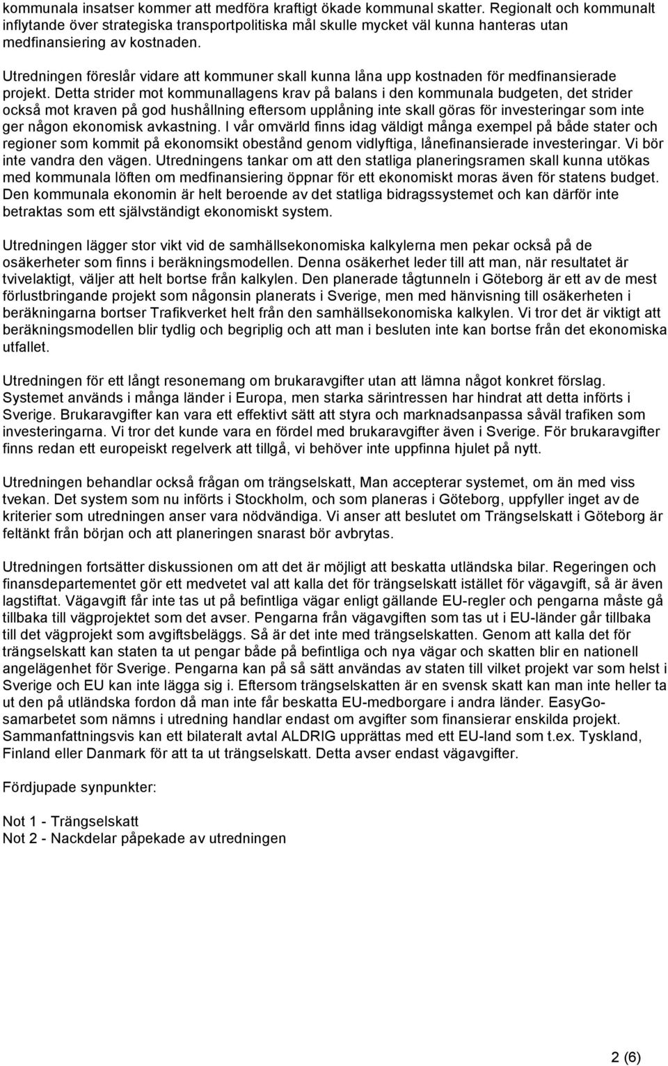 Utredningen föreslår vidare att kommuner skall kunna låna upp kostnaden för medfinansierade projekt.