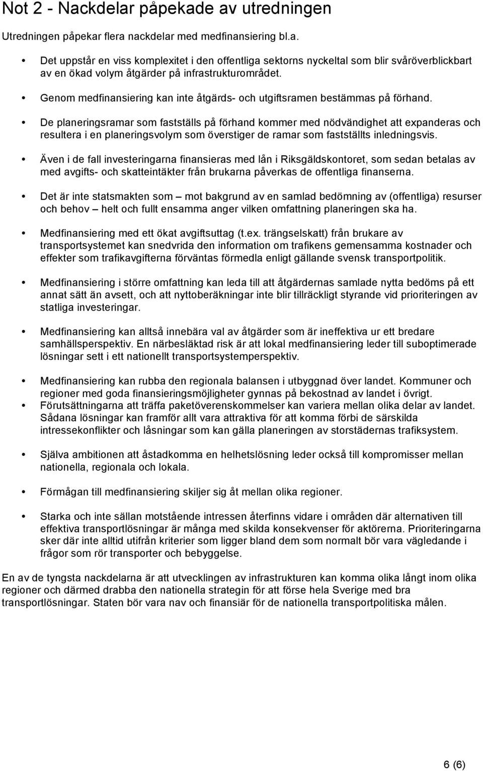 De planeringsramar som fastställs på förhand kommer med nödvändighet att expanderas och resultera i en planeringsvolym som överstiger de ramar som fastställts inledningsvis.