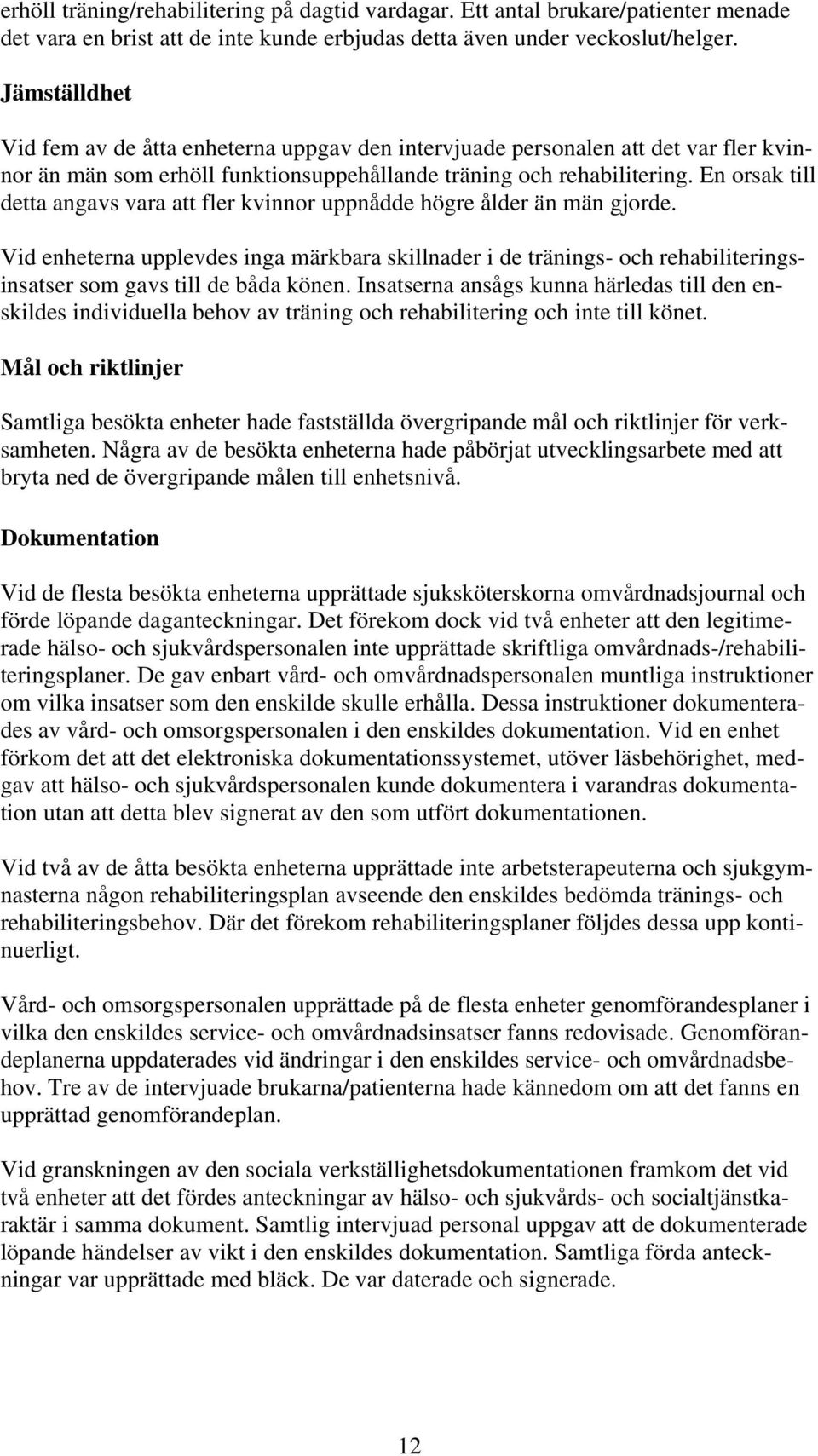 En orsak till detta angavs vara att fler kvinnor uppnådde högre ålder än män gjorde.