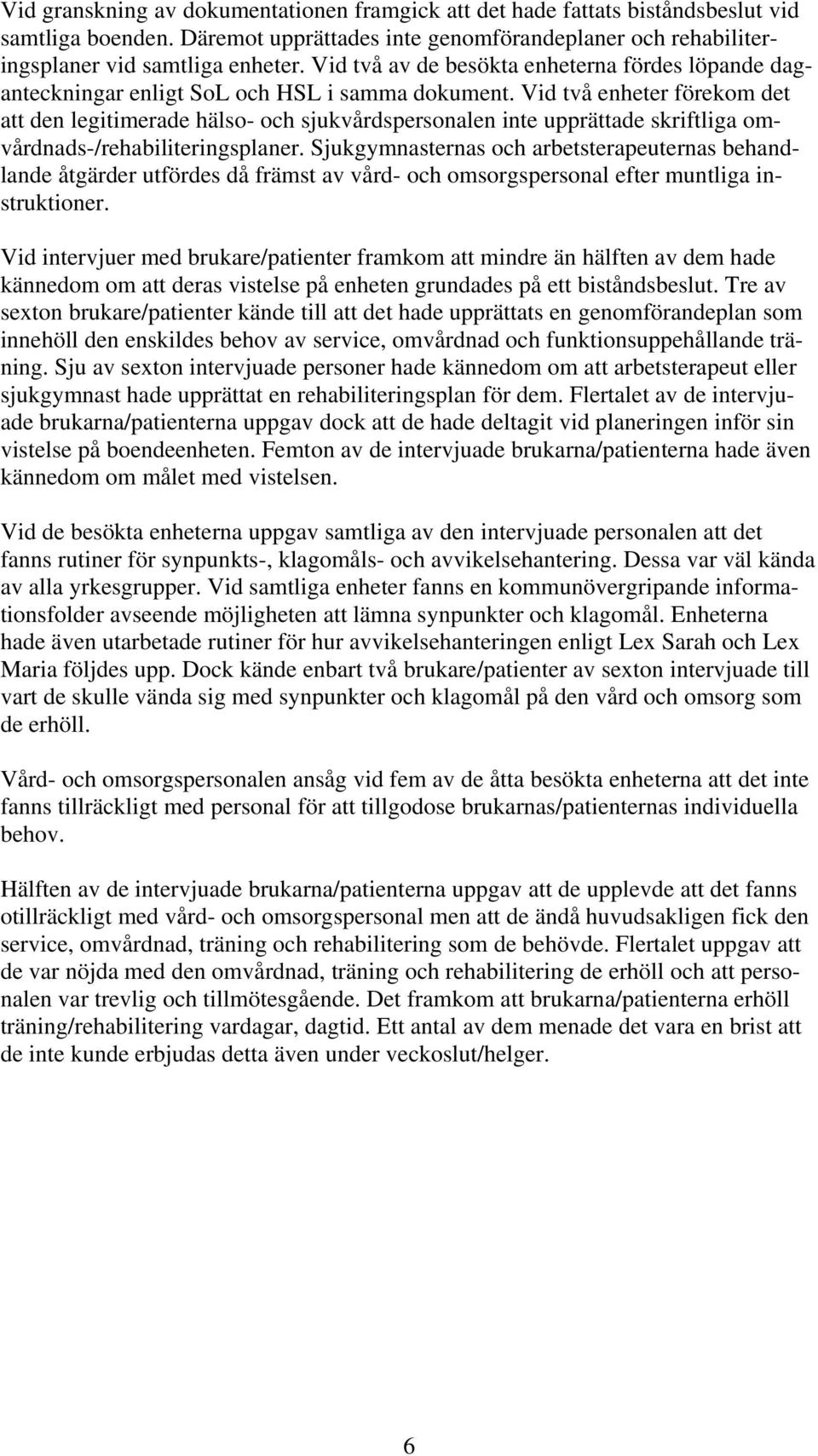 Vid två enheter förekom det att den legitimerade hälso- och sjukvårdspersonalen inte upprättade skriftliga omvårdnads-/rehabiliteringsplaner.