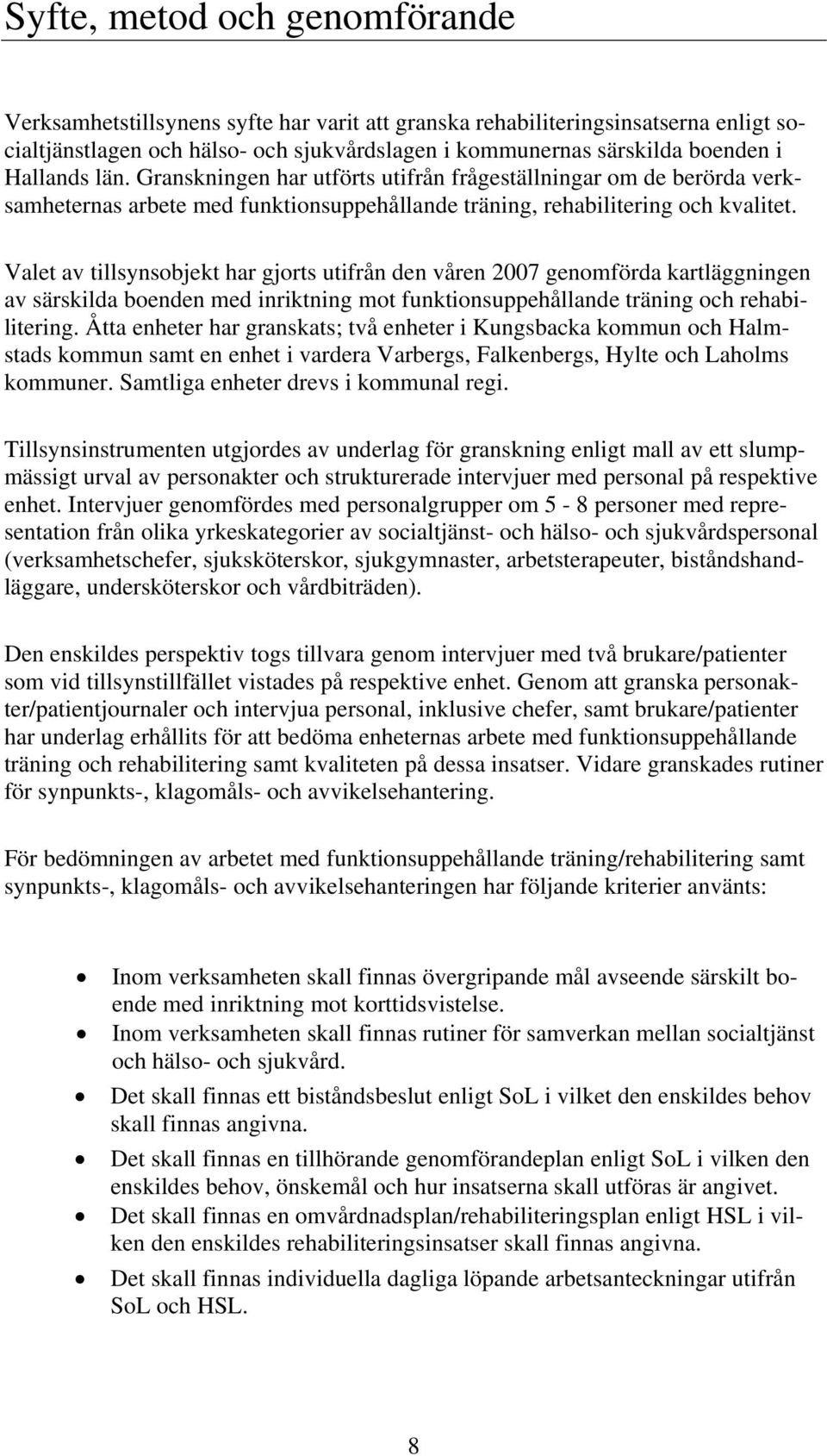 Valet av tillsynsobjekt har gjorts utifrån den våren 2007 genomförda kartläggningen av särskilda boenden med inriktning mot funktionsuppehållande träning och rehabilitering.