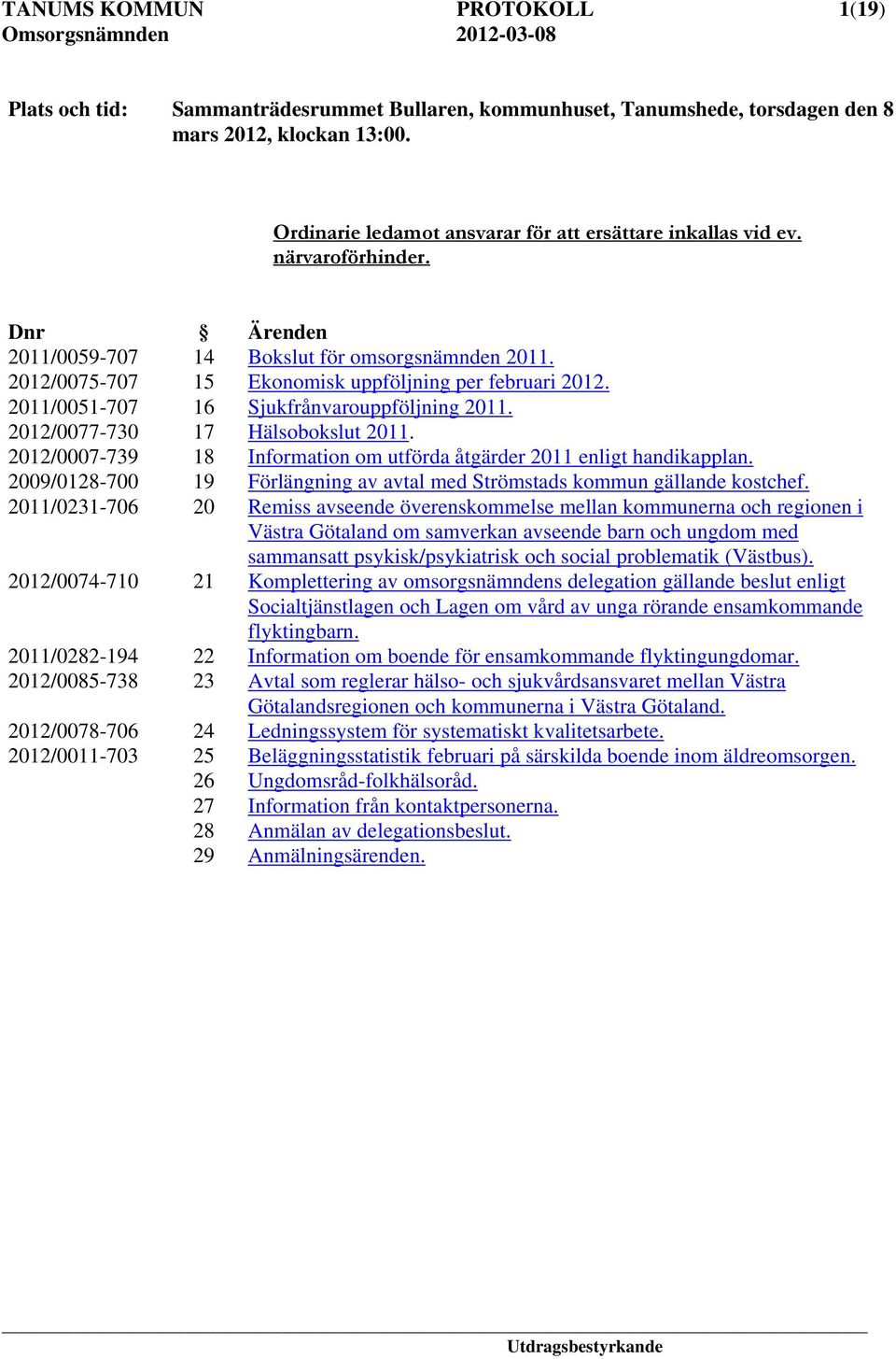 2012/0077-730 17 Hälsobokslut 2011. 2012/0007-739 18 Information om utförda åtgärder 2011 enligt handikapplan. 2009/0128-700 19 Förlängning av avtal med Strömstads kommun gällande kostchef.