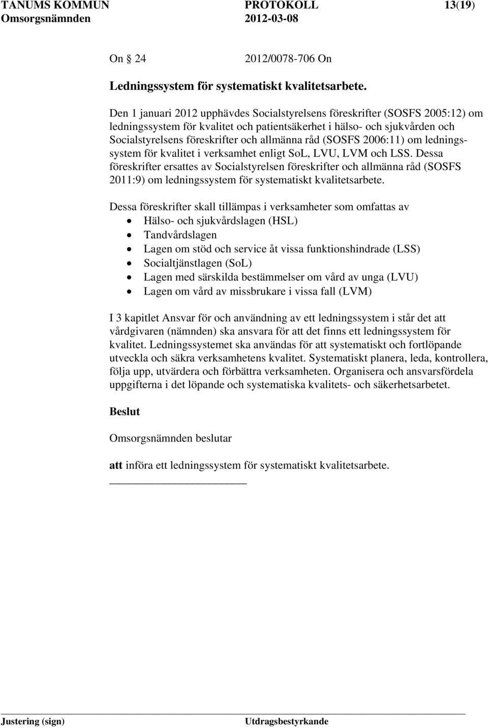 råd (SOSFS 2006:11) om ledningssystem för kvalitet i verksamhet enligt SoL, LVU, LVM och LSS.