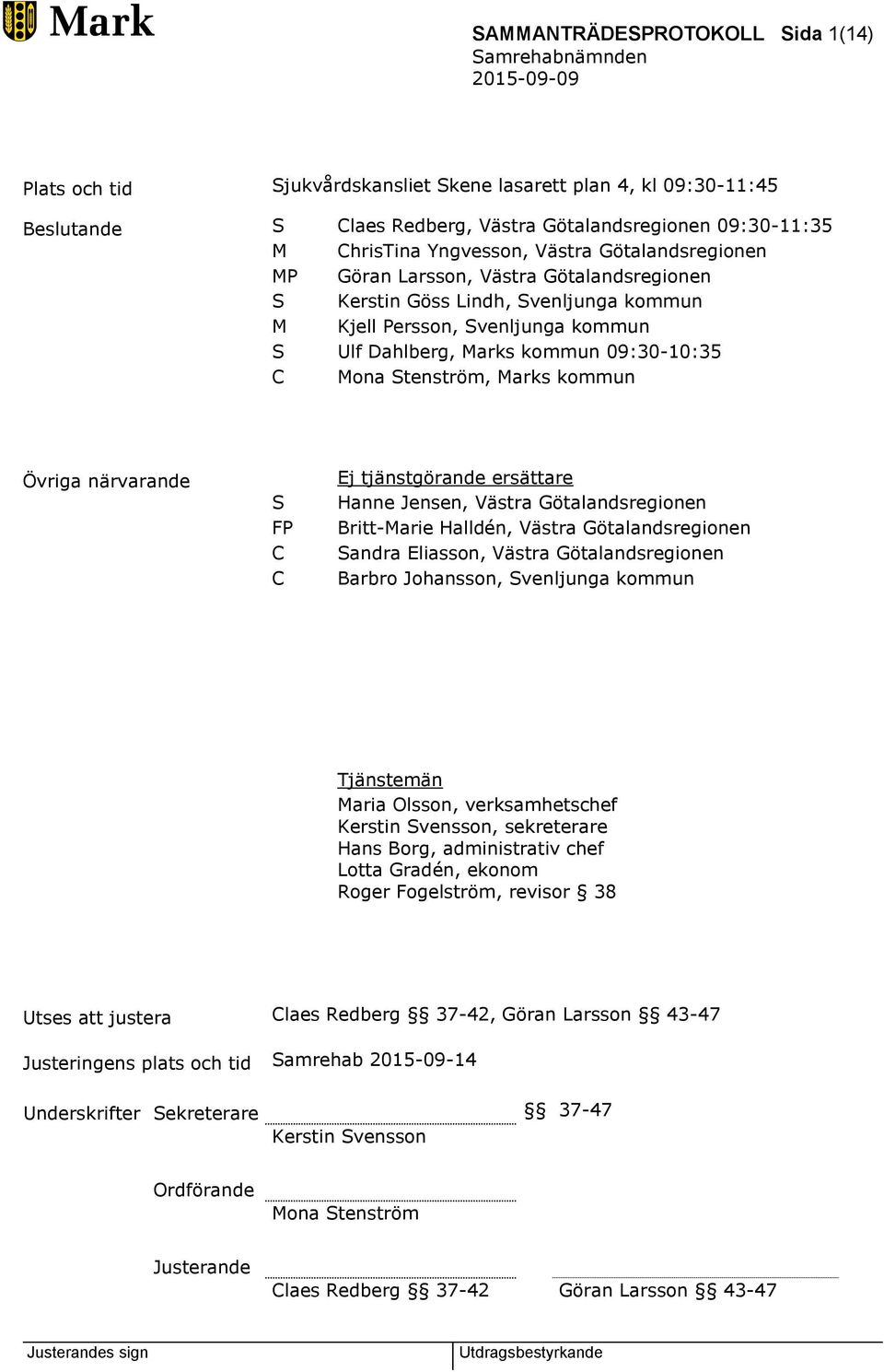 Marks kommun Övriga närvarande S FP C C Ej tjänstgörande ersättare Hanne Jensen, Västra Götalandsregionen Britt-Marie Halldén, Västra Götalandsregionen Sandra Eliasson, Västra Götalandsregionen