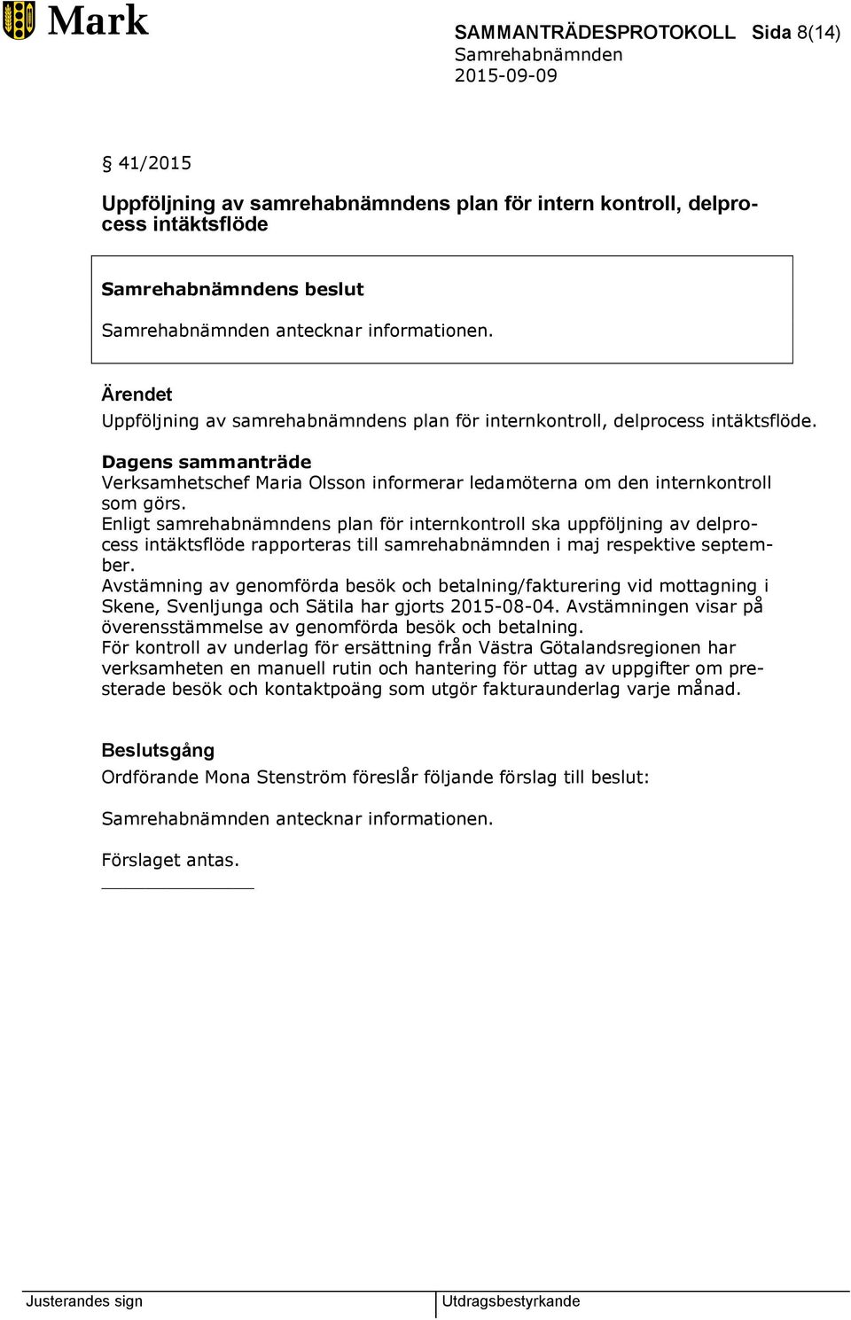 Enligt samrehabnämndens plan för internkontroll ska uppföljning av delprocess intäktsflöde rapporteras till samrehabnämnden i maj respektive september.