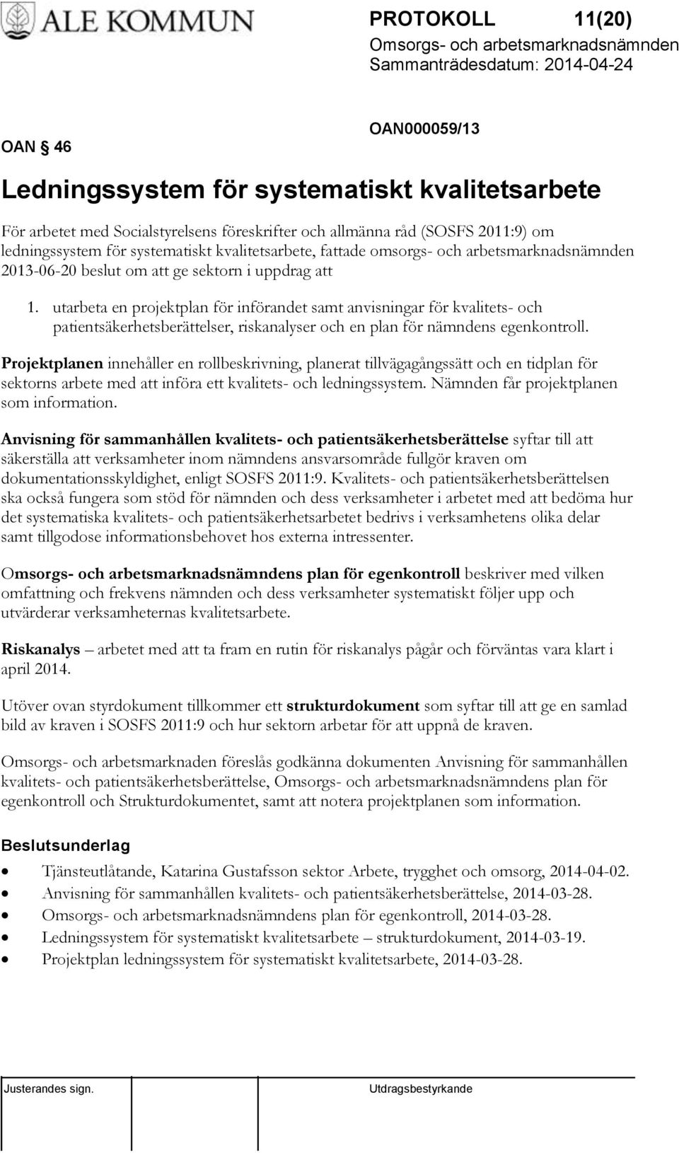 utarbeta en projektplan för införandet samt anvisningar för kvalitets- och patientsäkerhetsberättelser, riskanalyser och en plan för nämndens egenkontroll.