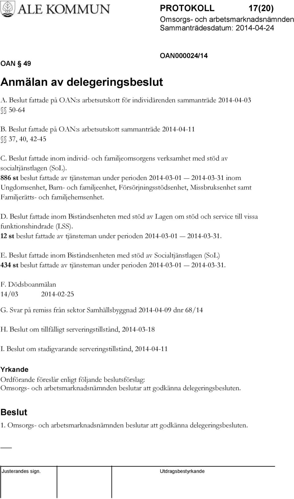 886 st beslut fattade av tjänsteman under perioden 2014-03-01 2014-03-31 inom Ungdomsenhet, Barn- och familjeenhet, Försörjningsstödsenhet, Missbruksenhet samt Familjerätts- och familjehemsenhet. D.