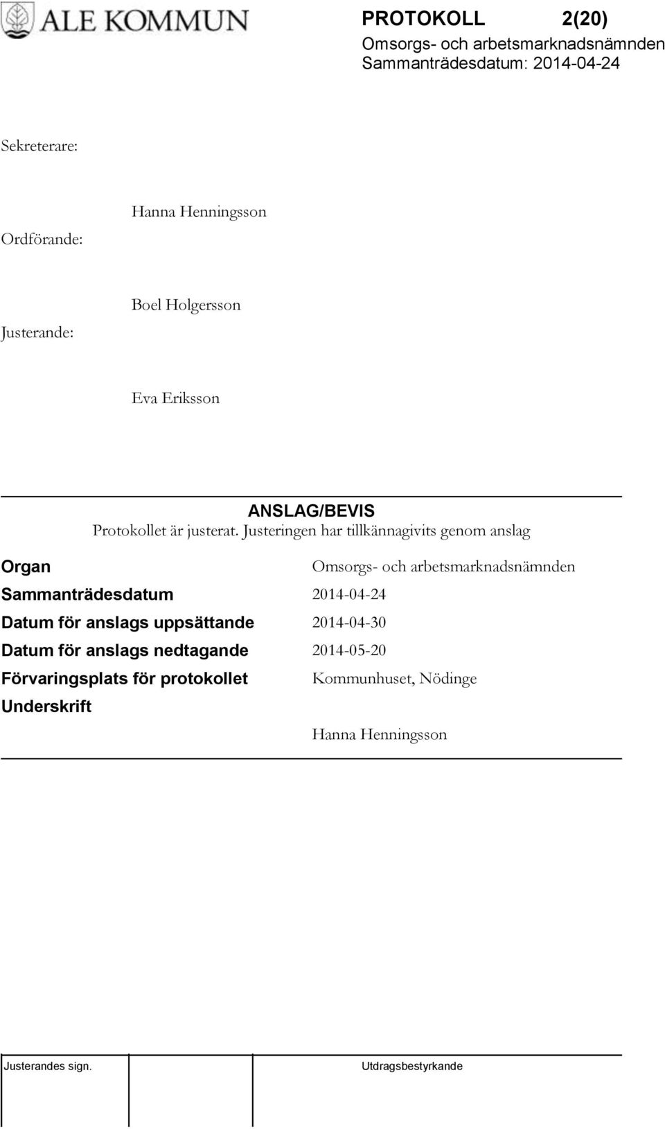 Justeringen har tillkännagivits genom anslag Sammanträdesdatum 2014-04-24 Datum för anslags