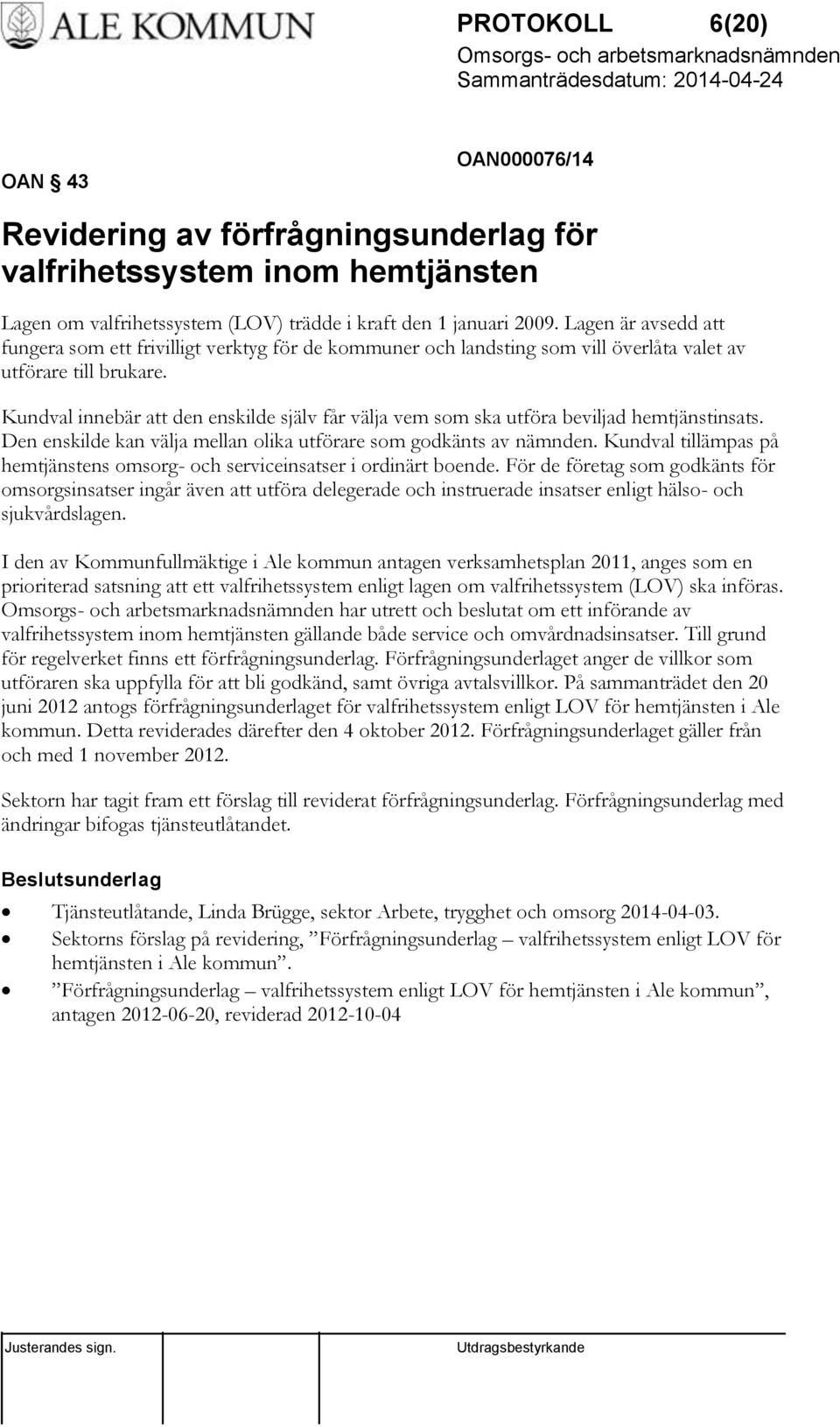 Kundval innebär att den enskilde själv får välja vem som ska utföra beviljad hemtjänstinsats. Den enskilde kan välja mellan olika utförare som godkänts av nämnden.