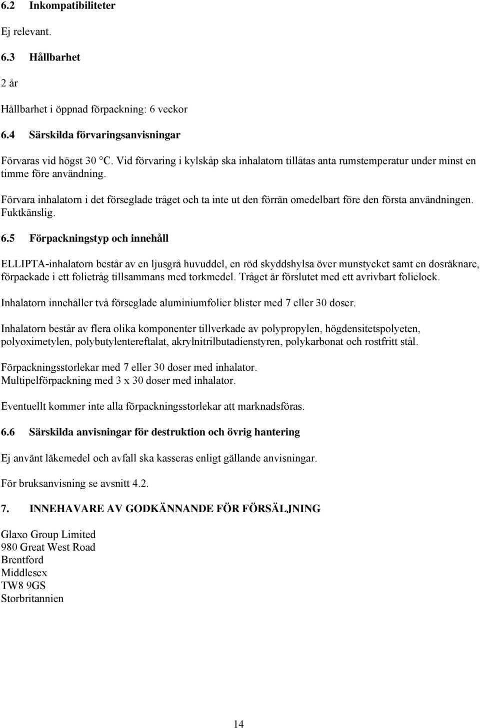 Förvara inhalatorn i det förseglade tråget och ta inte ut den förrän omedelbart före den första användningen. Fuktkänslig. 6.