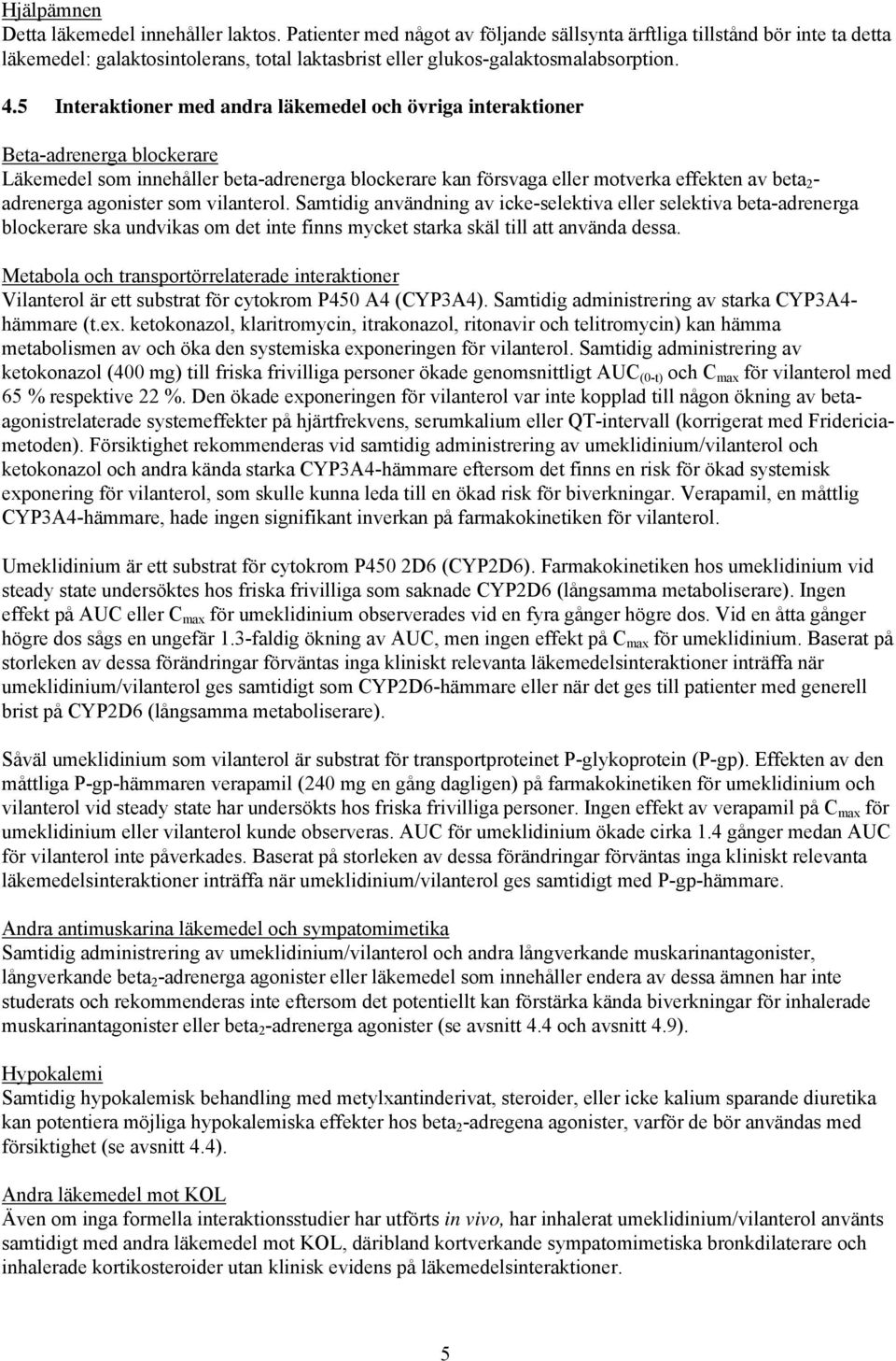 5 Interaktioner med andra läkemedel och övriga interaktioner Beta-adrenerga blockerare Läkemedel som innehåller beta-adrenerga blockerare kan försvaga eller motverka effekten av beta 2 - adrenerga