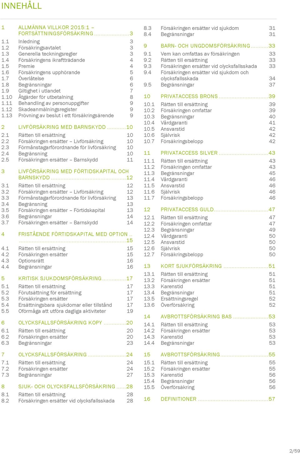 13 Prövning av beslut i ett försäkringsärende 9 2 LIVFÖRSÄKRING MED BARNSKYDD... 10 2.1 Rätten till ersättning 10 2.2 Försäkringen ersätter Livförsäkring 10 2.