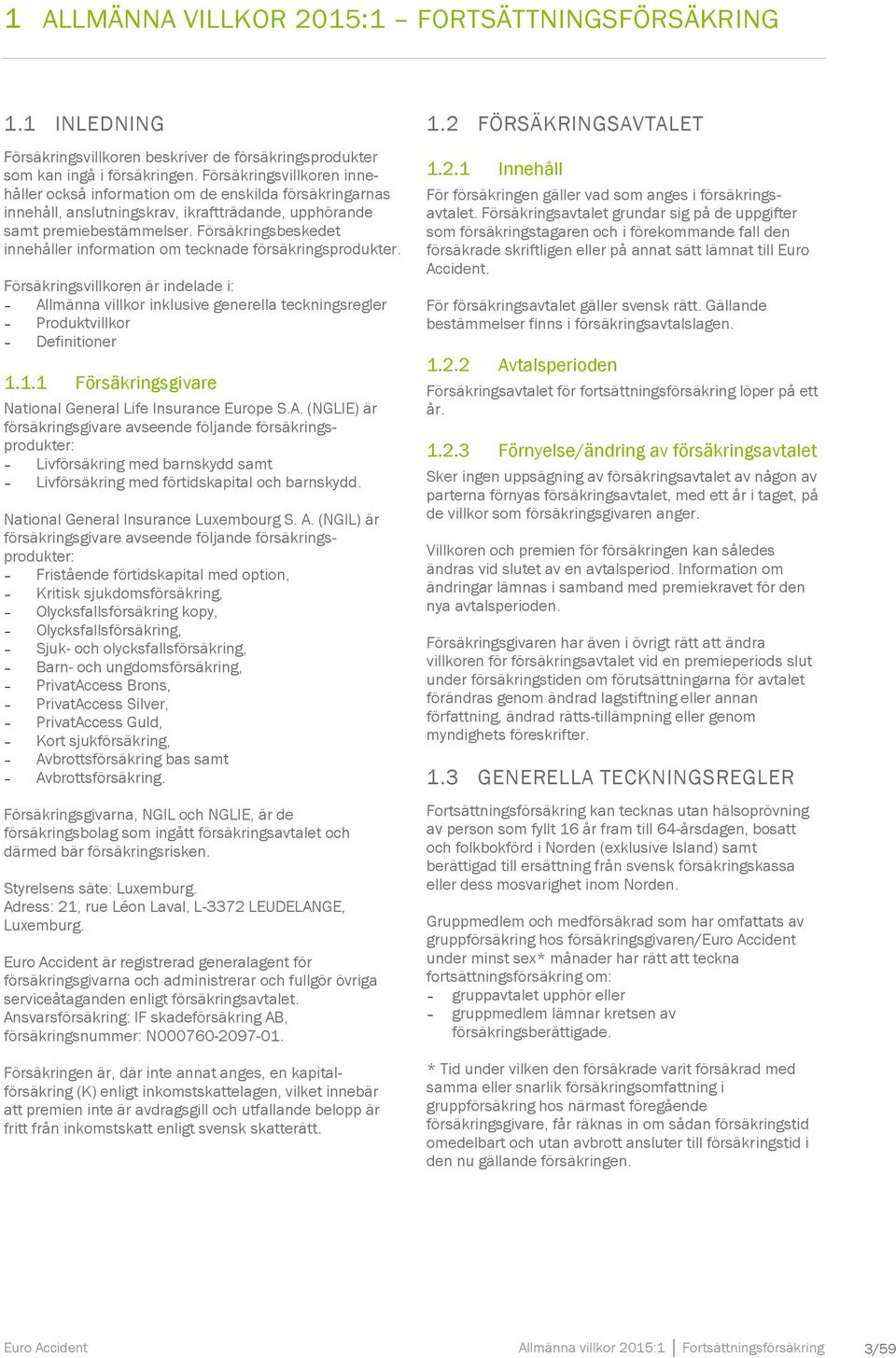 Försäkringsbeskedet innehåller information om tecknade försäkringsprodukter. Försäkringsvillkoren är indelade i: Allmänna villkor inklusive generella teckningsregler Produktvillkor Definitioner 1.