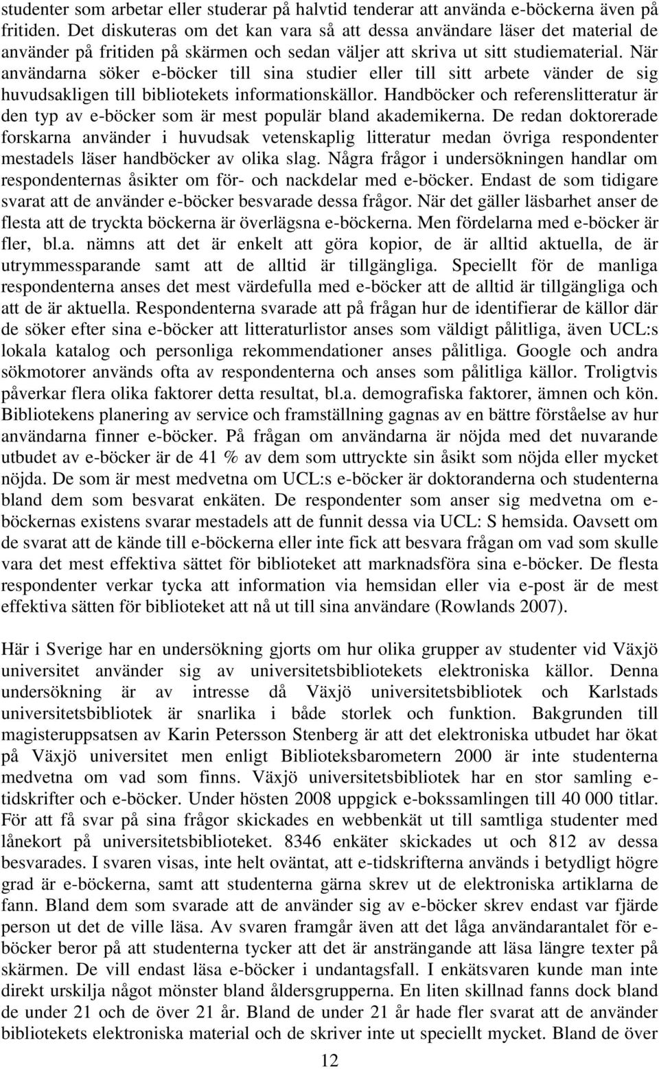 När användarna söker e-böcker till sina studier eller till sitt arbete vänder de sig huvudsakligen till bibliotekets informationskällor.