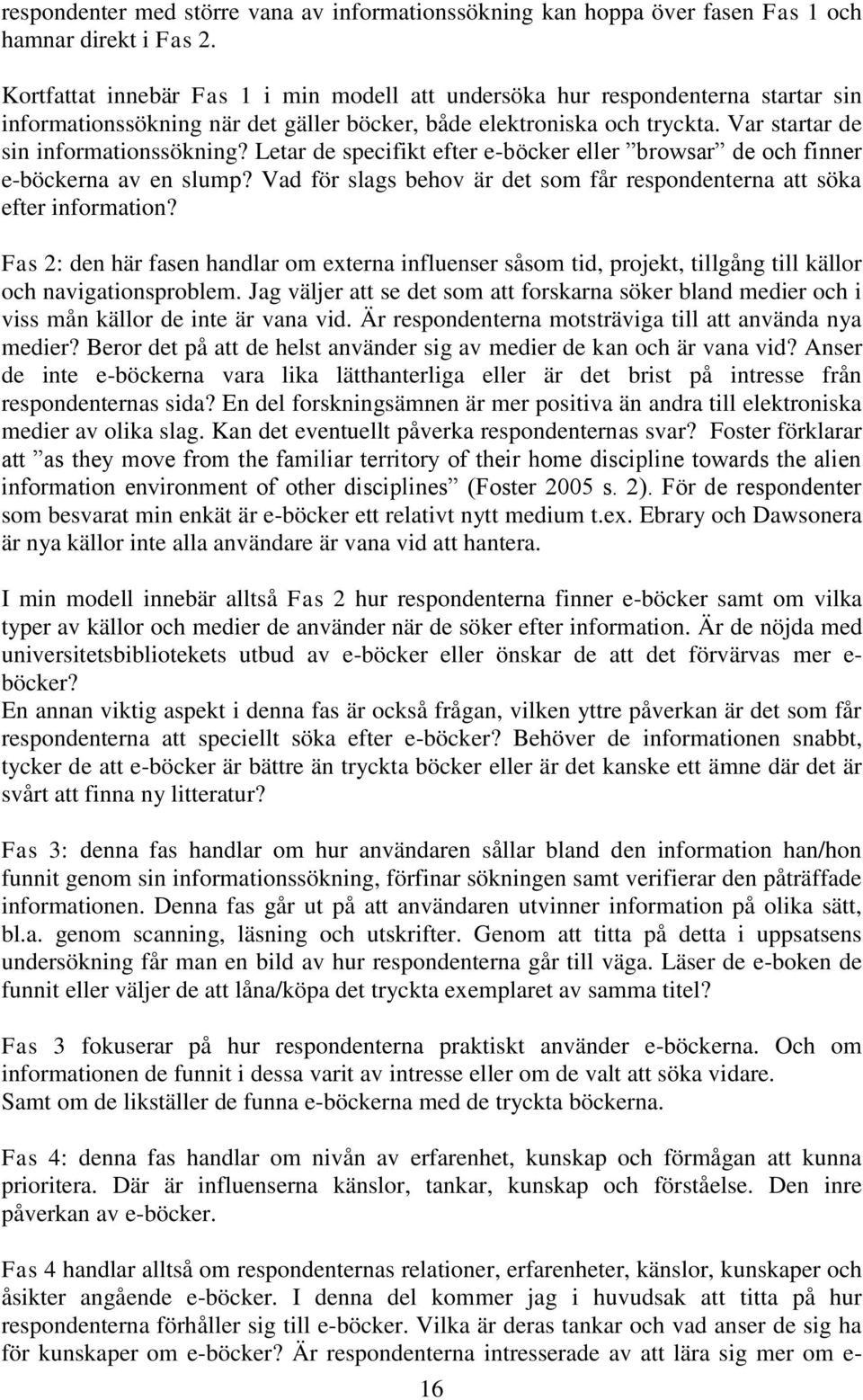 Letar de specifikt efter e-böcker eller browsar de och finner e-böckerna av en slump? Vad för slags behov är det som får respondenterna att söka efter information?