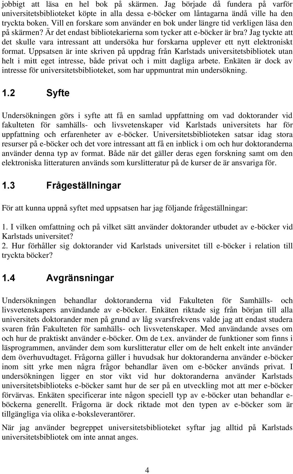 Jag tyckte att det skulle vara intressant att undersöka hur forskarna upplever ett nytt elektroniskt format.