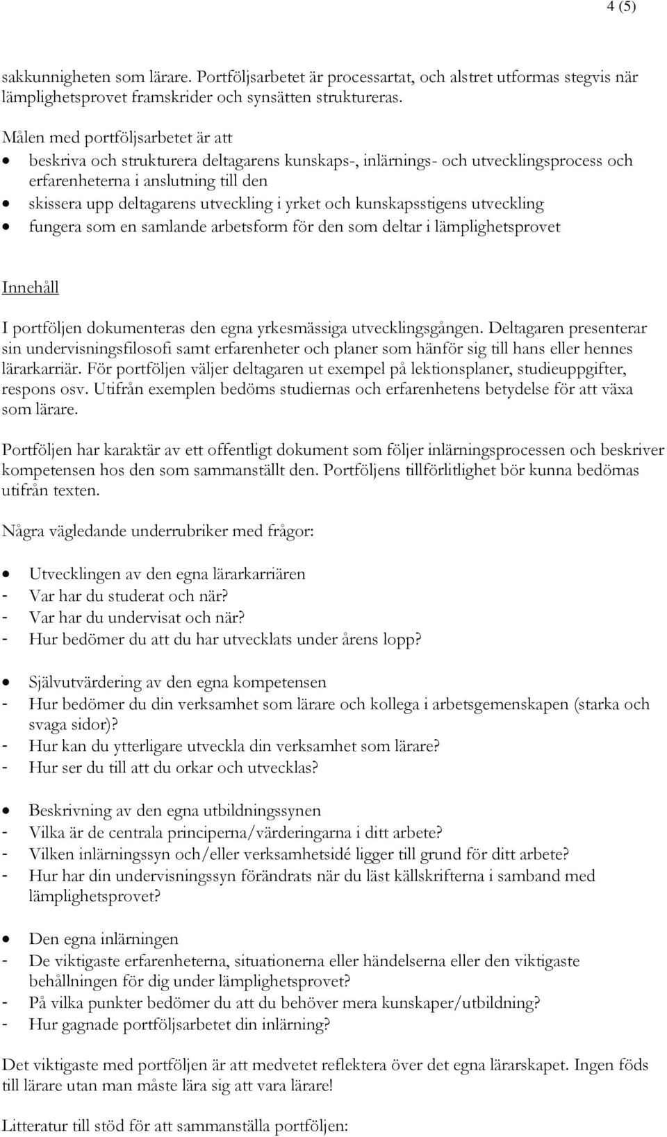 yrket och kunskapsstigens utveckling fungera som en samlande arbetsform för den som deltar i lämplighetsprovet Innehåll I portföljen dokumenteras den egna yrkesmässiga utvecklingsgången.