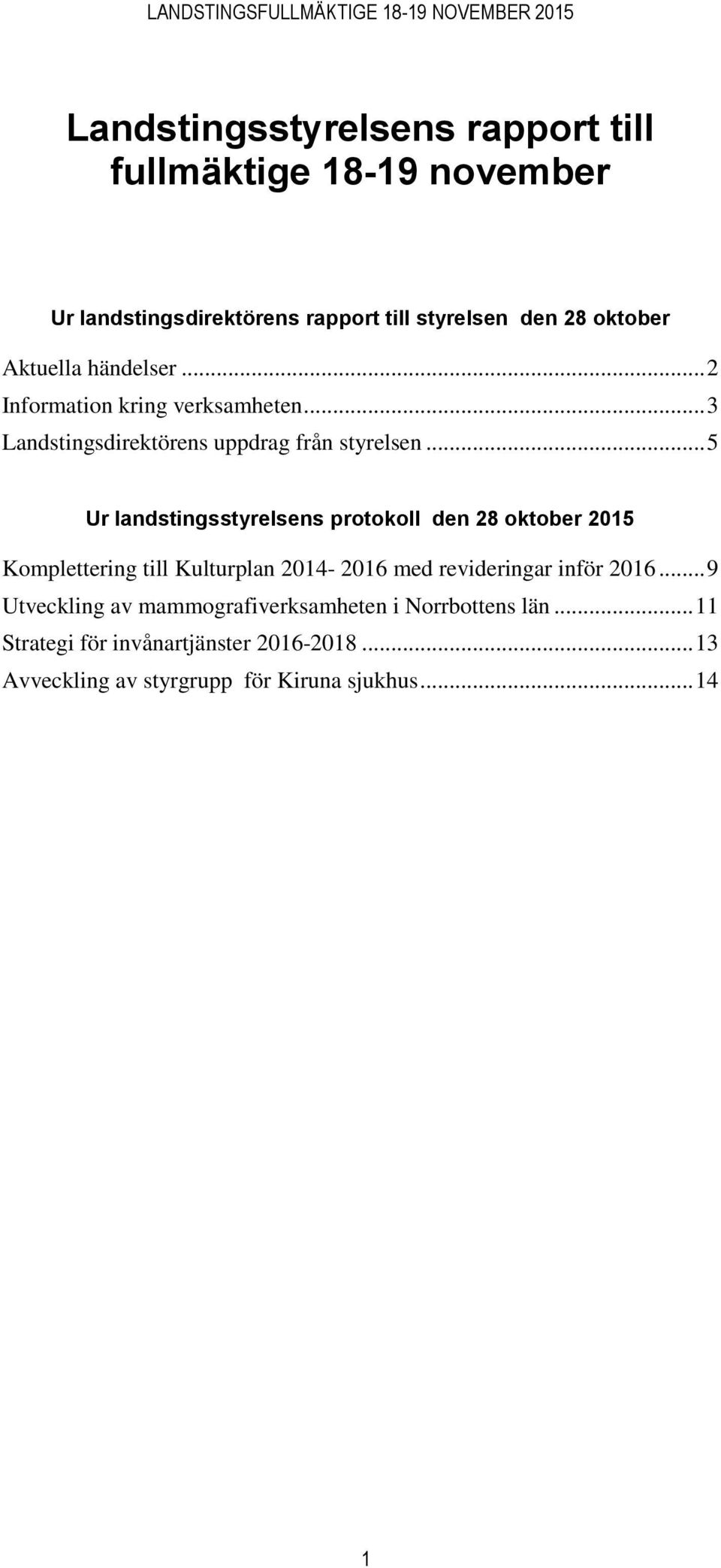 .. 5 Ur landstingsstyrelsens protokoll den 28 oktober 2015 Komplettering till Kulturplan 2014-2016 med revideringar inför 2016.