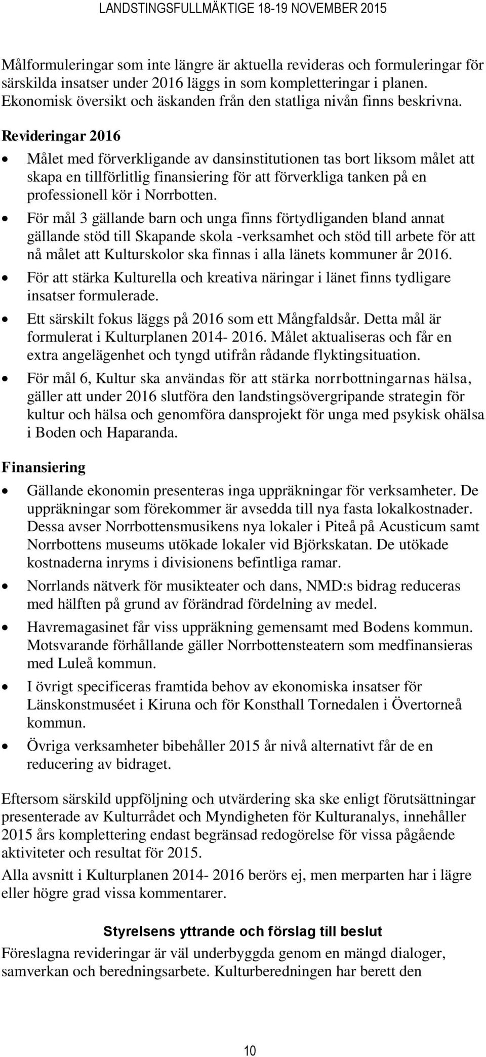 Revideringar 2016 Målet med förverkligande av dansinstitutionen tas bort liksom målet att skapa en tillförlitlig finansiering för att förverkliga tanken på en professionell kör i Norrbotten.