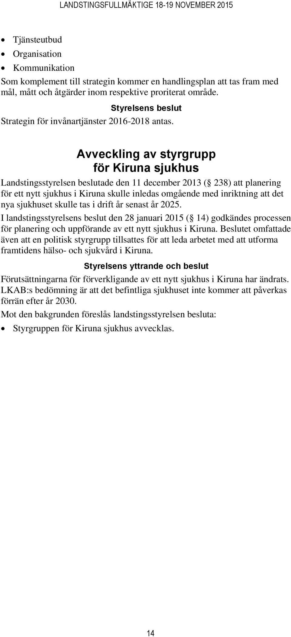 Avveckling av styrgrupp för Kiruna sjukhus Landstingsstyrelsen beslutade den 11 december 2013 ( 238) att planering för ett nytt sjukhus i Kiruna skulle inledas omgående med inriktning att det nya