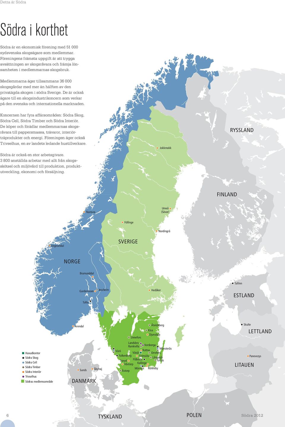 Medlemmarna äger tillsammans 36 000 skogsgårdar med mer än hälften av den privatägda skogen i södra Sverige.