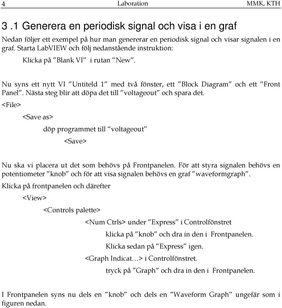 Nästa steg blir att döpa det till voltageout och spara det. <File> <Save as> döp programmet till voltageout <Save> Nu ska vi placera ut det som behövs på Frontpanelen.