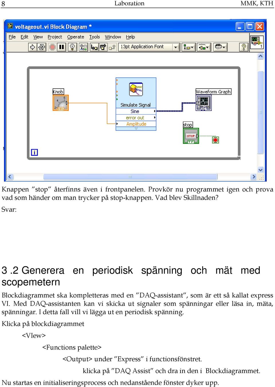 Med DAQ-assistanten kan vi skicka ut signaler som spänningar eller läsa in, mäta, spänningar. I detta fall vill vi lägga ut en periodisk spänning.