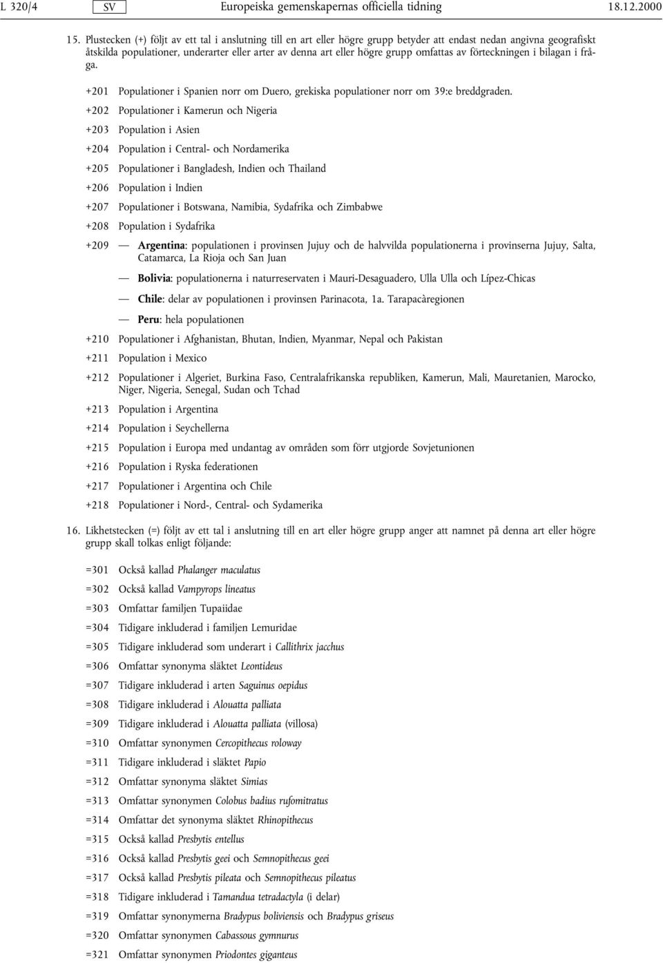 omfattas av förteckningen i bilagan i fråga. +201 Populationer i Spanien norr om Duero, grekiska populationer norr om 39:e breddgraden.